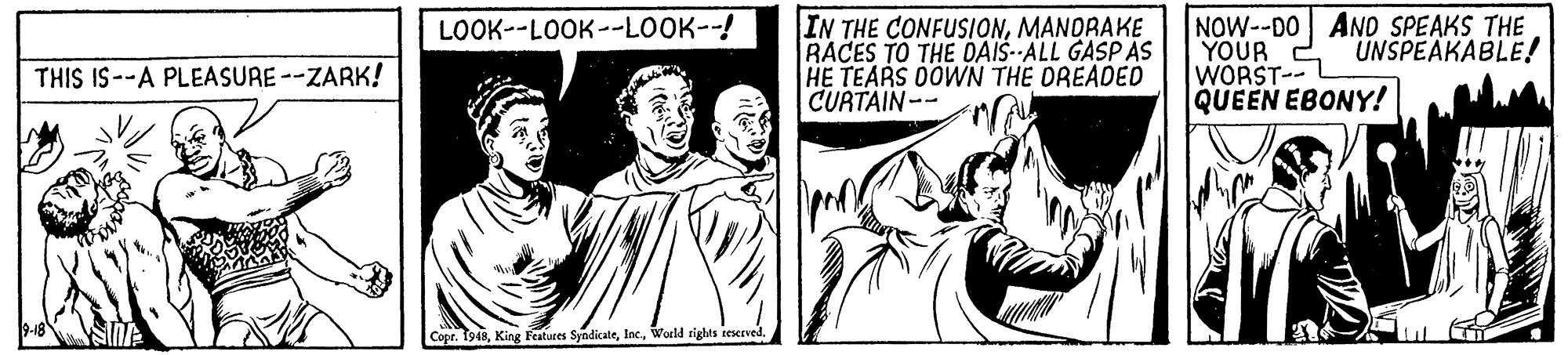 Line OCR: IN THE CONFUSIONMANDRAKE RACES TO THE DAIS--ALL GASP ÁS HE TEARS OOWN THE OREADED CURTAIN-- NOW--DO AND SPEAKS THE YOUR WORST- L QUEEN EBONY! LOOK--LOOK--LOOK--! UNSPEAKABLE! THIS IS--A PLEASURE--ZARK! Copr. 1948World rights tescrved. IN THE CONFUSIONMANDRAKE RACES TO THE DAIS--ALL GASP ÁS HE TEARS OOWN THE OREADED CURTAIN-- NOW--DO AND SPEAKS THE YOUR WORST- L QUEEN EBONY! LOOK--LOOK--LOOK--! UNSPEAKABLE! THIS IS--A PLEASURE--ZARK! Copr. 1948King Features SyndicateWorld rights tescrved.