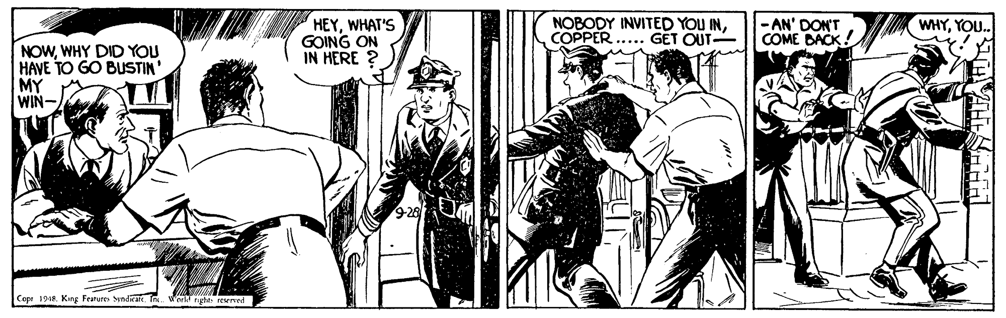 Parallel OCR: NOBODY INVITED YOU INCOPPER ..... GÉT OUT- -AN' DON'T COME BACK! WHYYOU. HEYWHAT'S GOING ON IN HERE ? NOWWHY DID YOU HAVE TO GO BUSTIN' MY WIN- Copr 1948. King Feature Syndkae. In. Worl nght. reserved NOBODY INVITED YOU INCOPPER ..... GÉT OUT- -AN' DON'T COME BACK! WHYYOU. HEYWHAT'S GOING ON IN HERE ? NOWWHY DID YOU HAVE TO GO BUSTIN' MY WIN- Copr 1948. King Feature Syndkae. In. Worl nght. reserved
