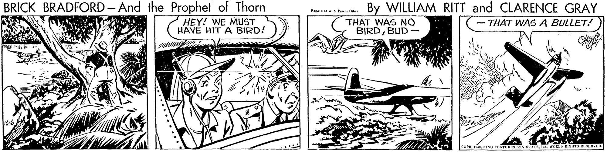 Parallel OCR: BRICK BRADFORD - And the Prophet of Thorn HEY! WE MUST HAVE HIT A BIRD! By WILLIAM RITT and CLARENCE GRAY RepedU> Fa Ofice THAT WAS NO BIRDBUD - - THAT WAS A BULLET! COPR 1SRWORLI RIGHTS HESERVEI BRICK BRADFORD - And the Prophet of Thorn HEY! WE MUST HAVE HIT A BIRD! By WILLIAM RITT and CLARENCE GRAY RepedU> Fa Ofice THAT WAS NO BIRDBUD - - THAT WAS A BULLET! COPR 1SRKING FEATURES SYNIICATEWORLI RIGHTS HESERVEI