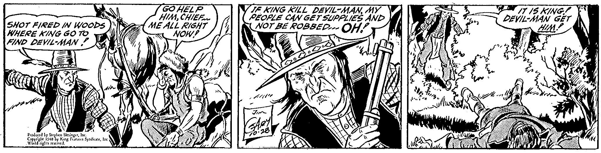 Comic book OCR: GO HELP HIMCHIEF. ME ALL RIGHT NOW! 7IF KING KILL DEVIL-MANMY PEOPLE CAN GET SUPPLIES AND NOT BE ROBBED.-OH! IT IS KING! DEVIL-MAN GET HIM! SHOT FIRED IN WOODS WHERE KING GO TO FIND DEVIL-MAN ! Prodaced by Strplen SlesingerInK. Ceyelgla 1948 ly King Patuns SyndicateInc World rights rexived GO HELP HIMCHIEF. ME ALL RIGHT NOW! 7IF KING KILL DEVIL-MANMY PEOPLE CAN GET SUPPLIES AND NOT BE ROBBED.-OH! IT IS KING! DEVIL-MAN GET HIM! SHOT FIRED IN WOODS WHERE KING GO TO FIND DEVIL-MAN ! Prodaced by Strplen SlesingerInK. Ceyelgla 1948 ly King Patuns SyndicateInc World rights rexived