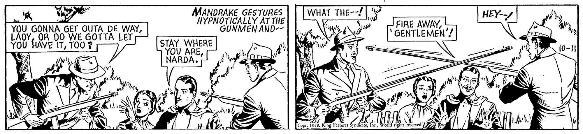 Musical instrument OCR: MANORAKE GESTURES HYPNOTICALLY AT THE GUNMEN AND-- WHAT THE--! HEY-- YOU GONNA GET OUTA DE WAYOR DO WE GOTTA LET YOU HAVE ITTO0 ? FIRE AWAYGENTLEMEN STAY WHERE YOU ARENARDA. 10-11 Cope. 1948reserved MANORAKE GESTURES HYPNOTICALLY AT THE GUNMEN AND-- WHAT THE--! HEY-- YOU GONNA GET OUTA DE WAYOR DO WE GOTTA LET YOU HAVE ITTO0 ? FIRE AWAYGENTLEMEN STAY WHERE YOU ARENARDA. 10-11 Cope. 1948King Features Syndicate