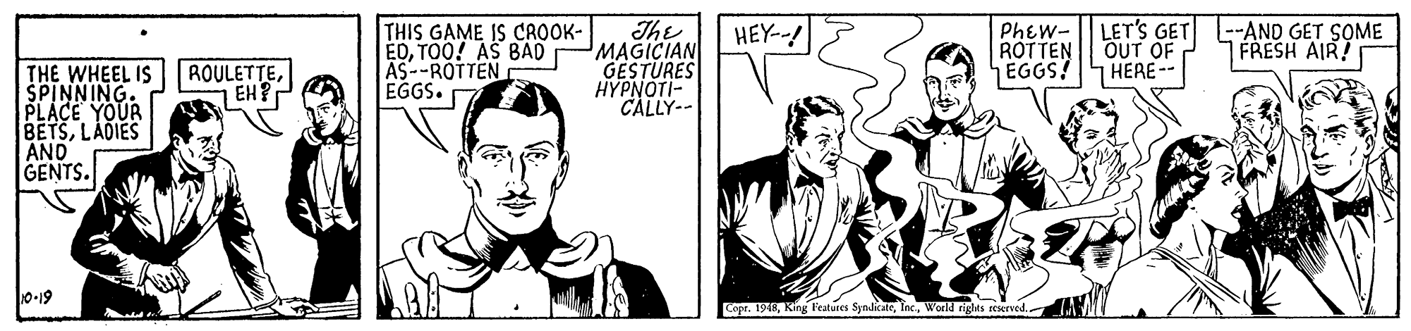 Gesture OCR: The 'MAGICIAN GESTURES HYPNOTI- CALLY-- LET'S GET OUT OF | HERE-- HEY--! THIS GAME IS CROOK- E0TO0! AS BAD AS--ROTTEN EGGS. PhEW- ROTTEN EGGS! --AND GET SOME FRESH AIR! ROULETTELEH? THE WHEEL IS SPINNING. PLACE YOUR BETSLADIES AND GENTS. 61.0 Copr. 1918Workd rigits reserved. The 'MAGICIAN GESTURES HYPNOTI- CALLY-- LET'S GET OUT OF | HERE-- HEY--! THIS GAME IS CROOK- E0TO0! AS BAD AS--ROTTEN EGGS. PhEW- ROTTEN EGGS! --AND GET SOME FRESH AIR! ROULETTELEH? THE WHEEL IS SPINNING. PLACE YOUR BETSLADIES AND GENTS. 61.0 Copr. 1918King Features SyndicateWorkd rigits reserved.