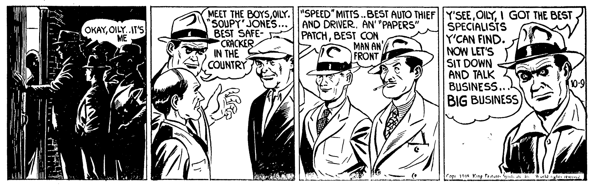 Line OCR: MEET THE BOYSI GOT THE BEST SOUPY'JONES...AND DRIVER. AN' "PAPERS" BEST SAFE- CRACKER IN THE COUNTRY SPECIALISTS Y'CAN FIND. NOW LET'S SIT DOWN AND TALK BUSINESS... BIG BUSINESS OKAYOILY..IT'S ME PATCHBEST CON MAN AN' FRONT 0-9 MEET THE BOYS0ILY."SPEED" MITTS.BEST AUTO THIEFY'SEEI GOT THE BEST SOUPY'JONES...AND DRIVER. AN' "PAPERS" BEST SAFE- CRACKER IN THE COUNTRY SPECIALISTS Y'CAN FIND. NOW LET'S SIT DOWN AND TALK BUSINESS... BIG BUSINESS OKAYOILY..IT'S ME PATCHBEST CON MAN AN' FRONT 0-9