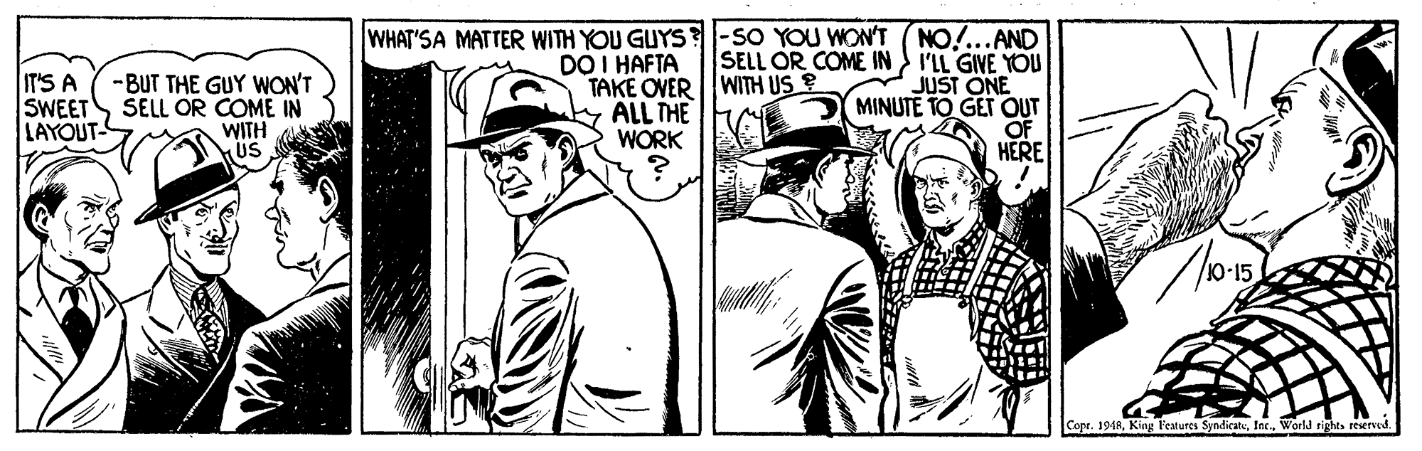 Illustration OCR: WHAT'SA MATTER WITH YOU GUYS?-SO YOU WON'T (NO!...AND I'LL GIVE YOU JUST ONE MINUTE TO GET OUT OF HÉRE DO I HAFTA TAKE OVER WITH US? ALL THE WORK SELL OR COME IN -BUT THE GUY WON'T SWEETS SELL OR COME IN WITH US IT'S A LAYOUT Copr. 1948World rights reserved. WHAT'SA MATTER WITH YOU GUYS?-SO YOU WON'T (NO!...AND I'LL GIVE YOU JUST ONE MINUTE TO GET OUT OF HÉRE DO I HAFTA TAKE OVER WITH US? ALL THE WORK SELL OR COME IN -BUT THE GUY WON'T SWEETS SELL OR COME IN WITH US IT'S A LAYOUT Copr. 1948King Features SyndicateWorld rights reserved.