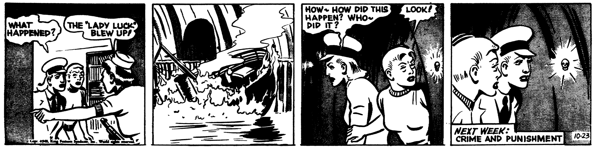Comic book OCR: HOw HOW DID THIS HAPPEN? WHO DID IT? LOOK! WHAT HAPPENED THE LADY LUCK BLEW UPS NEXT WEEK: CRIME AND PUNISHMENT 10-23 HOw HOW DID THIS HAPPEN? WHO DID IT? LOOK! WHAT HAPPENED THE LADY LUCK BLEW UPS NEXT WEEK: CRIME AND PUNISHMENT 10-23