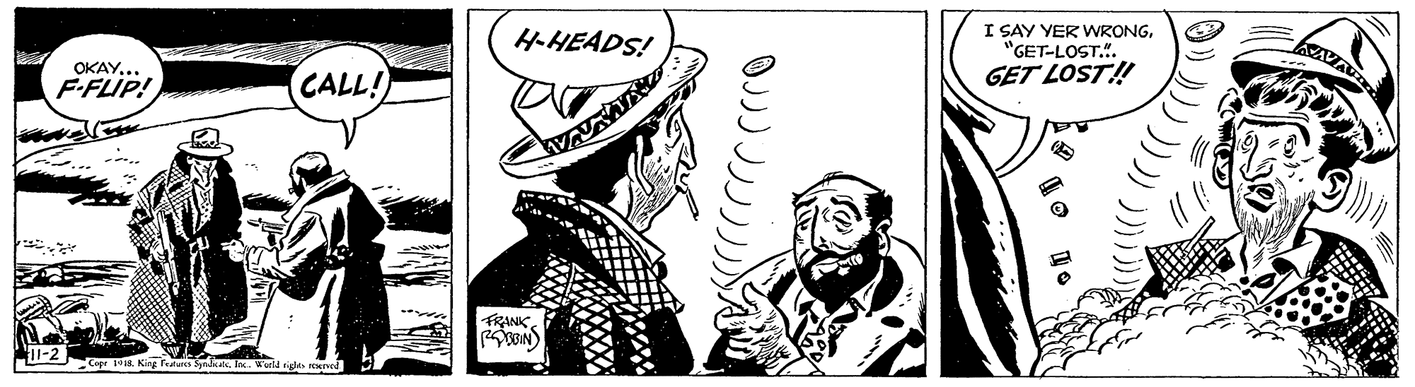 Drawing OCR: H-HEADS! I SAY YER WRONG"GET-LOST.". OKAY... F-FLIP! CALL! GET LOST! FRINK 1-2 Cepr 1a. Kiry ftures Synat. la. Werld tigle EMIved S? OJ)??? H-HEADS! I SAY YER WRONG"GET-LOST.". OKAY... F-FLIP! CALL! GET LOST! FRINK 1-2 Cepr 1a. Kiry ftures Synat. la. Werld tigle EMIved S ? OJ ) ???