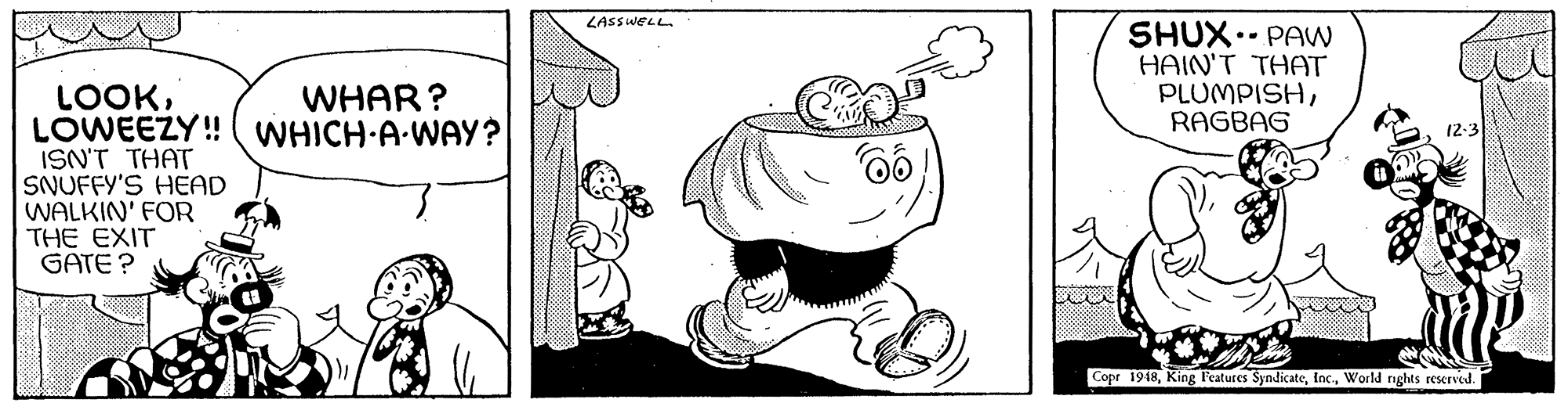 Happy OCR: LASSWELL SHUX.. PAW HAIN'T THAT PLUMPISHRAGBAG LOOKLOWEEZY! (WHICH A.WAY? ISN'T THAT SNUFFY'S HEAD WALKIN' FOR THE EXIT GATE ? WHAR? Copr 1948World nghts reserved. LASSWELL SHUX.. PAW HAIN'T THAT PLUMPISHRAGBAG LOOKLOWEEZY! (WHICH A.WAY? ISN'T THAT SNUFFY'S HEAD WALKIN' FOR THE EXIT GATE ? WHAR? Copr 1948King l'eatures SyndicateWorld nghts reserved.
