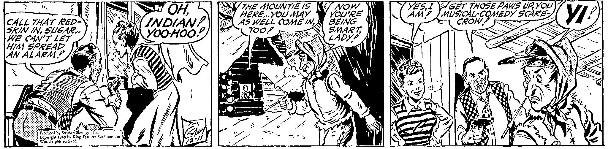 Monochrome OCR: CALL THAT RED- SKIN INSUGAR. WE CAN'T LET HIM SPREAD AN ALARM! OHINDIAN! YOOHOO! WTHE MOUNTIE IS N NOW YOU'RE BEING SMARTLADYP HERE.YOU MAY AS WELL COME IN700! YESIGET THOSE PAWS UR YOUY MUSICAL-COMEDY SCARE- CROW Prodaced be Siralea SleurestJox Capyrighi fy4 by King Fatues Syndicate. In world righes seserved CALL THAT RED- SKIN INSUGAR. WE CAN'T LET HIM SPREAD AN ALARM! OHINDIAN! YOOHOO! WTHE MOUNTIE IS N NOW YOU'RE BEING SMARTLADYP HERE.YOU MAY AS WELL COME IN700! YESIGET THOSE PAWS UR YOUY MUSICAL-COMEDY SCARE- CROW Prodaced be Siralea SleurestJox Capyrighi fy4 by King Fatues Syndicate. In world righes seserved