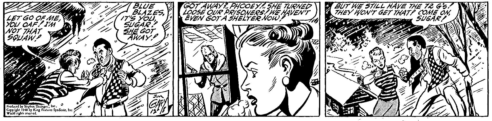 Black-and-white OCR: LET GO OF MEYOU OAF! IM NOT THAT SOUAW! BLUE BLAZESIT'S YOU SUGAR SHE GOT AWAY GOT AWAYPHOOEYSHE TURNED LOOSE OUR PRISONERS/WE HAVEN'T EVEN GOTA SHELTER NOW BUT WE STILL HAVE THE TR Gs! THEY WON'T GET THATI COME ONSUGAR! Produced ly Steghen Sieineer Ineloc. weld rights seened." LET GO OF MEYOU OAF! IM NOT THAT SOUAW! BLUE BLAZESIT'S YOU SUGAR SHE GOT AWAY GOT AWAYPHOOEYSHE TURNED LOOSE OUR PRISONERS/WE HAVEN'T EVEN GOTA SHELTER NOW BUT WE STILL HAVE THE TR Gs! THEY WON'T GET THATI COME ONSUGAR! Produced ly Steghen Sieineer IneCoppeight fpes y King Patues Spodicaleloc. weld rights seened."