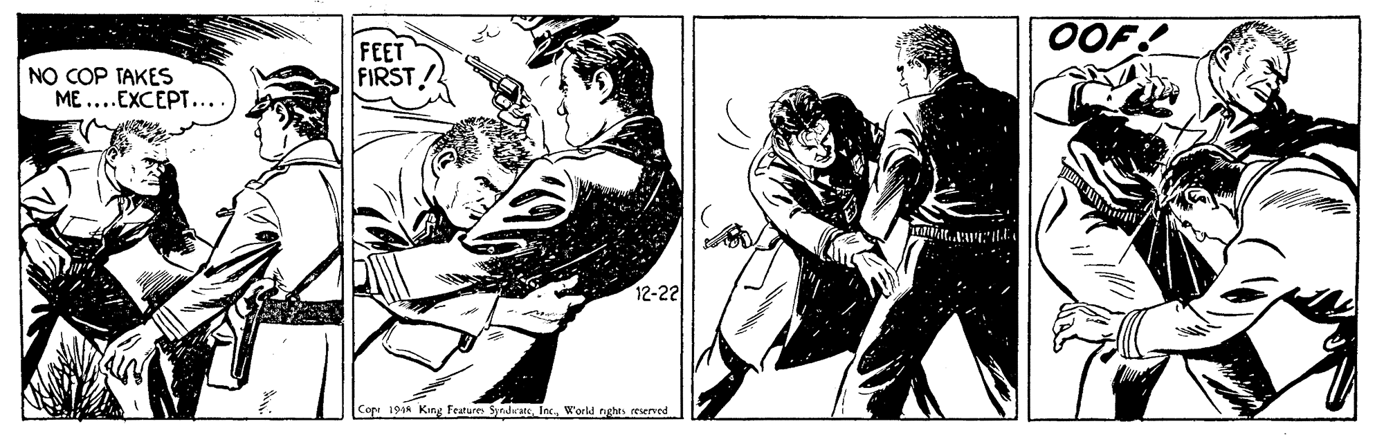 Illustration OCR: OOF! NO COP TAKES ME ...EXCEPT.... FEET FIRST. 12-22 Cop 194 King feature SyndrateWorld nghts reserved OOF! NO COP TAKES ME ...EXCEPT.... FEET FIRST. 12-22 Cop 194 King feature SyndrateWorld nghts reserved