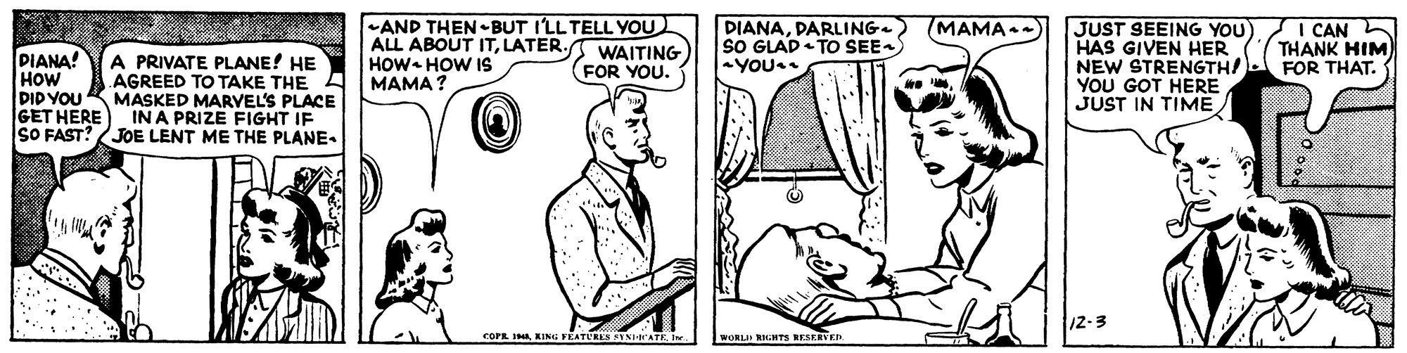 Font OCR: -AND THEN•BUT I'LL TELL YOU ALL ABOUT ITLATER. HOW- HOW IS MAMA? DIANAPARLING sO GLAD TO SEE- YOU. JUST SEEING YOU) HAS GIVEN HER NEW STRENGTH/ YOU GOT HERE JUST IN TIME I CAN THANK HIM FOR THAT. MAMA. WAITING FOR YOU. DIANA! HOW DID YOU K MASKED MARVEL'S PLACE GET HERE SO FAST? JOE LENT ME THE PLANE. A PRIVATE PLANE! HE AGREED TO TAKE THE IN A PRIZE FIGHT IF /2-3 COPR IIne. WORLJI RRHTS RESERVED -AND THEN•BUT I'LL TELL YOU ALL ABOUT ITLATER. HOW- HOW IS MAMA? DIANAPARLING sO GLAD TO SEE- YOU. JUST SEEING YOU) HAS GIVEN HER NEW STRENGTH/ YOU GOT HERE JUST IN TIME I CAN THANK HIM FOR THAT. MAMA. WAITING FOR YOU. DIANA! HOW DID YOU K MASKED MARVEL'S PLACE GET HERE SO FAST? JOE LENT ME THE PLANE. A PRIVATE PLANE! HE AGREED TO TAKE THE IN A PRIZE FIGHT IF /2-3 COPR IKING FEATURES NATEIne. WORLJI RRHTS RESERVED