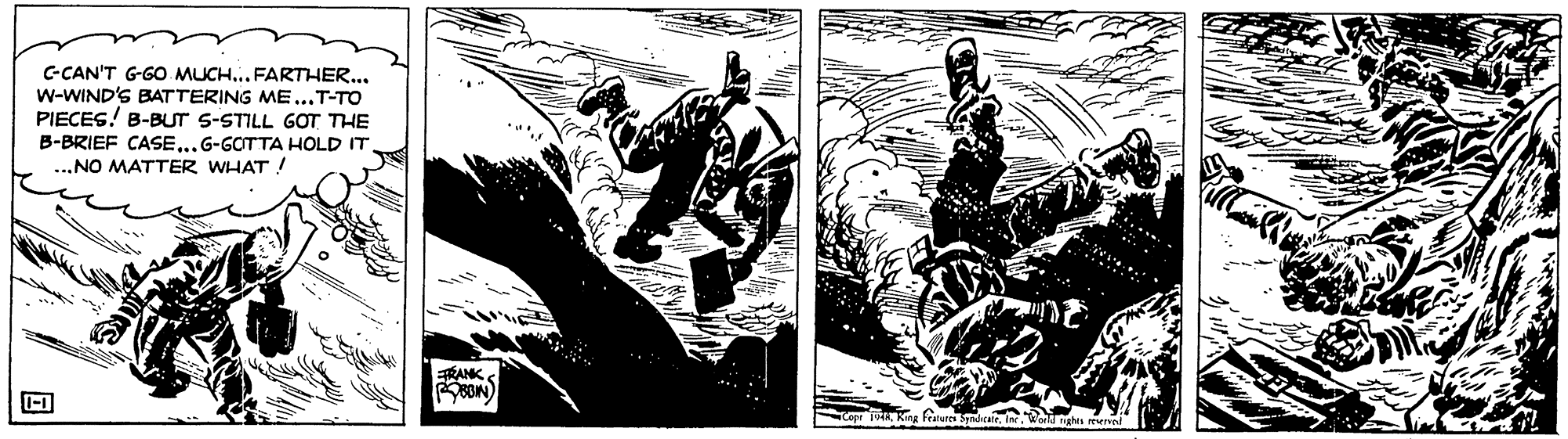 Painting OCR: C-CAN'T G-GO MUCH... FARTHER... W-WIND'S BATTERING ME...T-TO PIECES! B-BUT S-STILL GOT THE B-BRIEF CASE...G-GOTTA HOLD IT .NO MATTER WHAT! TRANKC-CAN'T G-GO MUCH... FARTHER... W-WIND'S BATTERING ME...T-TO PIECES! B-BUT S-STILL GOT THE B-BRIEF CASE...G-GOTTA HOLD IT .NO MATTER WHAT! TRANK