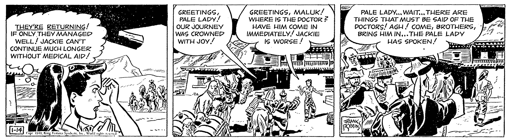 Publication OCR: GREETINGSMALUK! WHERE IS THE DOCTOR ? HAVE HIM COME IN IMMEDIATELY.! JACKIE IS WORSE GREETINGSPALE LADY! THEY'RE RETURNING! IF ONLY THEY MANAGED WELL! JACKIE CAN'T OUR JOURNEY WAS CROWNED WITH JOY! PALE LADY... WAIT... THERE ARE THINGS THAT MUST BE SAID OF THE DOCTORS! AGH! COMEBRING HIM IN...THE PALE LADY HAS SPOKEN! CONTINUE MUCH LONGER WITHOUT MEDICAL AID! TRANK 1-14 riprKing fatuns Sde. I. Wali njes nal GREETINGSMALUK! WHERE IS THE DOCTOR ? HAVE HIM COME IN IMMEDIATELY.! JACKIE IS WORSE GREETINGSPALE LADY! THEY'RE RETURNING! IF ONLY THEY MANAGED WELL! JACKIE CAN'T OUR JOURNEY WAS CROWNED WITH JOY! PALE LADY... WAIT... THERE ARE THINGS THAT MUST BE SAID OF THE DOCTORS! AGH! COMEBRING HIM IN...THE PALE LADY HAS SPOKEN! CONTINUE MUCH LONGER WITHOUT MEDICAL AID! TRANK 1-14 riprKing fatuns Sde. I. Wali njes nal