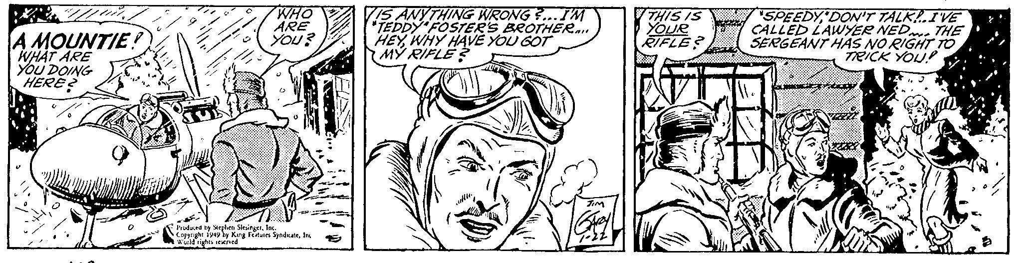 Mammal OCR: ?????? :* A MOUNTIE! WHAT ARE YOU DOING HERE? 4.3 WHO ARE YOU? ?? Produced by Stephen SlesingerInc. Copyright 1949 by King Features SyndicateInc World rights reserved VIS ANYTHING WRONG?... I'M TEDDY FOSTER'S BROTHER..... HEYWHY HAVE YOU GOT MY RIFLE? sulle www.m TIM SArey 7-22 THIS IS YOUR RIFLE? SPEEDYDON'T TALK.I'VE CALLED LAWYER NED. THE SERGEANT HAS NO RIGHT TO TRICK YOU! D UPERI 2622 ?????? : * A MOUNTIE ! WHAT ARE YOU DOING HERE ? 4.3 WHO ARE YOU ? ?? Produced by Stephen SlesingerInc. Copyright 1949 by King Features SyndicateInc World rights reserved VIS ANYTHING WRONG ? ... I'M TEDDY FOSTER'S BROTHER ..... HEYWHY HAVE YOU GOT MY RIFLE ? sulle www.m TIM SArey 7-22 THIS IS YOUR RIFLE ? SPEEDYDON'T TALK.I'VE CALLED LAWYER NED . THE SERGEANT HAS NO RIGHT TO TRICK YOU ! D UPERI 2622