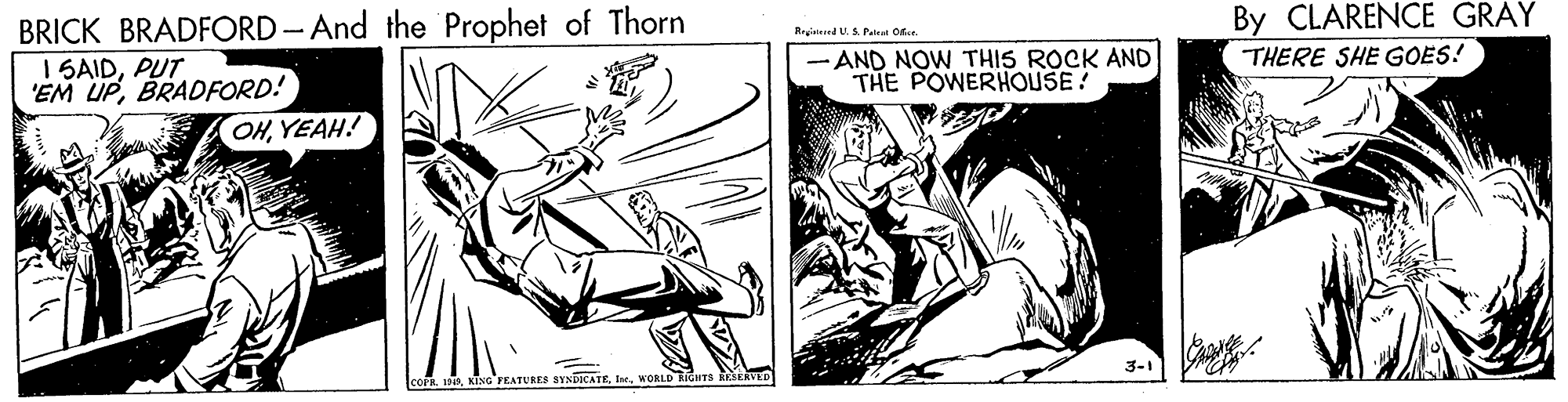 Elbow OCR: BRICK BRADFORD - And the Prophet of Thorn I SAIDPUT 'EM UPBRADFORD! By CLARENCE GRAY Rrgitered U. S. Panat Os. -AND NOW THIS ROCK AND THE POWERHOUSE! THERE SHE GOES! OHYEAH! 3-1 TEATURES SYNDICATEWORLD RIGHTS ERVED BRICK BRADFORD - And the Prophet of Thorn I SAIDPUT 'EM UPBRADFORD! By CLARENCE GRAY Rrgitered U. S. Panat Os. -AND NOW THIS ROCK AND THE POWERHOUSE! THERE SHE GOES! OHYEAH! 3-1 TEATURES SYNDICATEWORLD RIGHTS ERVED