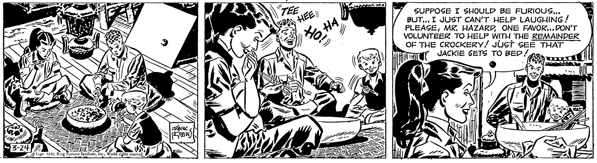 Monochrome OCR: TEE HEE) HASUPPOSE I SHOULD BE FURIOUS.. BUT... I JUST CAN'T HELP LAUGHING! PLEASEONE FAVOR... DON'T VOLUNTEER TO HELP WITH THE REMAINDER OF THE CROCKERY! JUST SEE THAT JACKIE GETS TO BED! ANK8-24 TEE HEE) HASUPPOSE I SHOULD BE FURIOUS.. BUT... I JUST CAN'T HELP LAUGHING! PLEASEMR. HAZARDONE FAVOR... DON'T VOLUNTEER TO HELP WITH THE REMAINDER OF THE CROCKERY! JUST SEE THAT JACKIE GETS TO BED! ANK