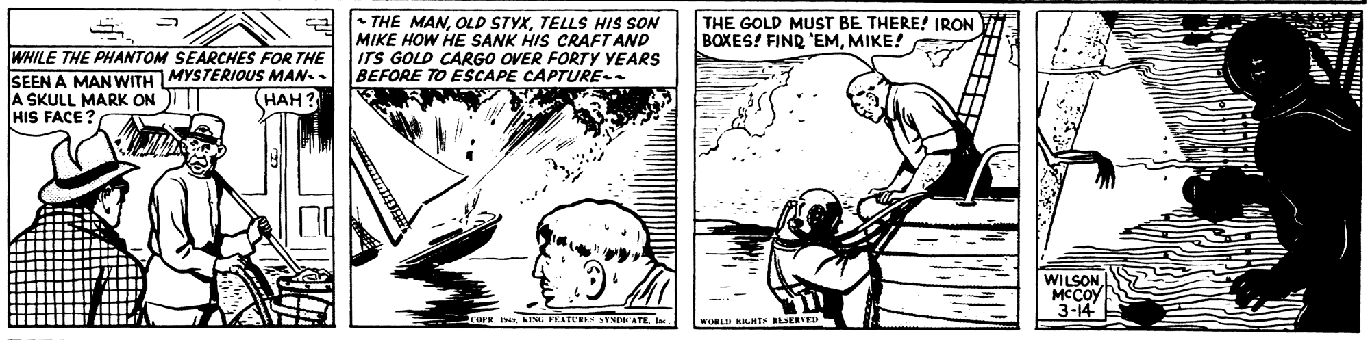 Art OCR: • THE MANTELLS HIS SON MIKE HOW HE SANK HIS CRAFT AND ITS GOLD CARGO OVER FORTY VEARS BEFORE TO ESCAPE CAPTURE- THE GOLD MUST BE THERE! IRON BOXES! FIND 'EMMIKE! WHILE THE PHANTOM SEARCHES FOR THE SEEN A MAN WITH MYSTERIOUS MAN. A SKULL MARK ON HIS FACE? (??? ? WILSON MCCOY 3-14 corR. IKING PEATURES STNDNATE. I. WORLU RIHT LaERED • THE MANOLD STYXTELLS HIS SON MIKE HOW HE SANK HIS CRAFT AND ITS GOLD CARGO OVER FORTY VEARS BEFORE TO ESCAPE CAPTURE- THE GOLD MUST BE THERE! IRON BOXES! FIND 'EMMIKE! WHILE THE PHANTOM SEARCHES FOR THE SEEN A MAN WITH MYSTERIOUS MAN. A SKULL MARK ON HIS FACE? (??? ? WILSON MCCOY 3-14 corR. IKING PEATURES STNDNATE. I. WORLU RIHT LaERED