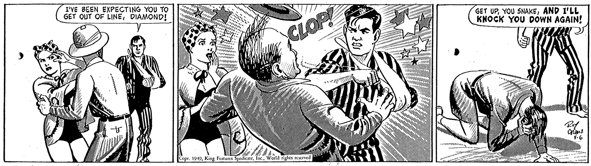Sharing OCR: I'VE BEEN EXPECTING YOU TO GET OUT OF LINEDIAMOND! CLOP GET UPAND I'LL KNOCK YOU DOWN AGAIN! CoprWorld rights reserved. 5-6 I'VE BEEN EXPECTING YOU TO GET OUT OF LINEDIAMOND! CLOP GET UPYOU SNAKEAND I'LL KNOCK YOU DOWN AGAIN! CoprKing Features SyndicateWorld rights reserved. 5-6