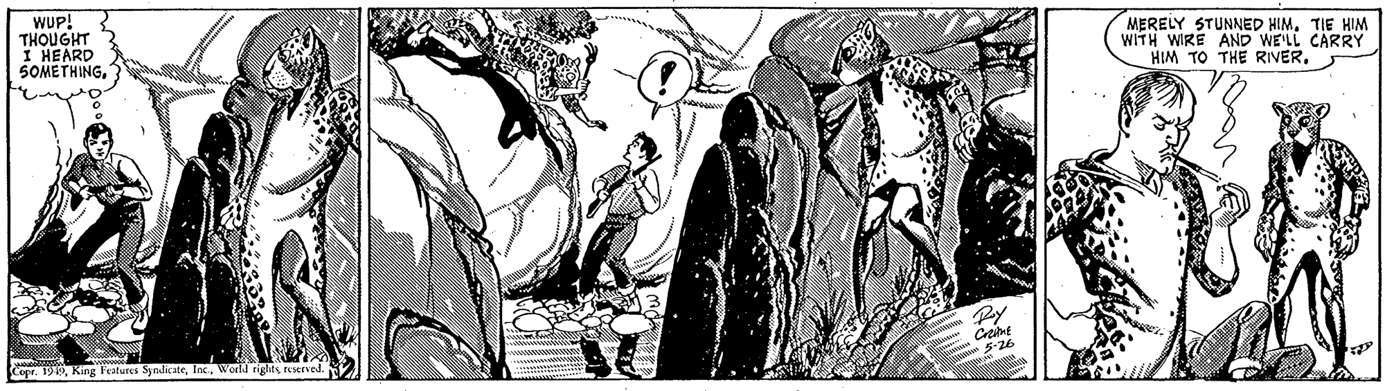 Monochrome photography OCR: WUP! THOUGHT I HEARD SOMETHINGTIE HIM WITH WIRE AND WE'LL CARRY HIM TO THE RIVERWorld rights reserved. WUP! THOUGHT I HEARD SOMETHINGMERELY STUNNED HIMTIE HIM WITH WIRE AND WE'LL CARRY HIM TO THE RIVERCope. 1919King Features SyndicateWorld rights reserved.