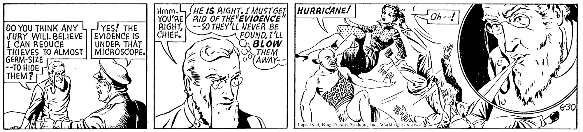 Finger OCR: Hmm.LSHE IS AIGHT. I MUSTGET HURRICANE! Oh--! YOU'RE AID OF THE "EVIOENCE RIGHTCHIEF. 00 YOU THINK ANY JURY WILL BELIEVE EVIDENCE IS I CAN REDUCE THIEVES TO ALMOST GERM-SIZE --TO HIDE THEM? --SO THEY'LL NEVER BE FOUNDI'LL BLOW & THEM AWAY-- YES! THE UNDER THAT MICROSCOPE. 630 Capr. 19Wunld igts Ited Hmm.LSHE IS AIGHT. I MUSTGET HURRICANE! Oh--! YOU'RE AID OF THE "EVIOENCE RIGHTCHIEF. 00 YOU THINK ANY JURY WILL BELIEVE EVIDENCE IS I CAN REDUCE THIEVES TO ALMOST GERM-SIZE --TO HIDE THEM? --SO THEY'LL NEVER BE FOUNDI'LL BLOW & THEM AWAY-- YES! THE UNDER THAT MICROSCOPE. 630 Capr. 19Kng ututes Syndu.teWunld igts Ited