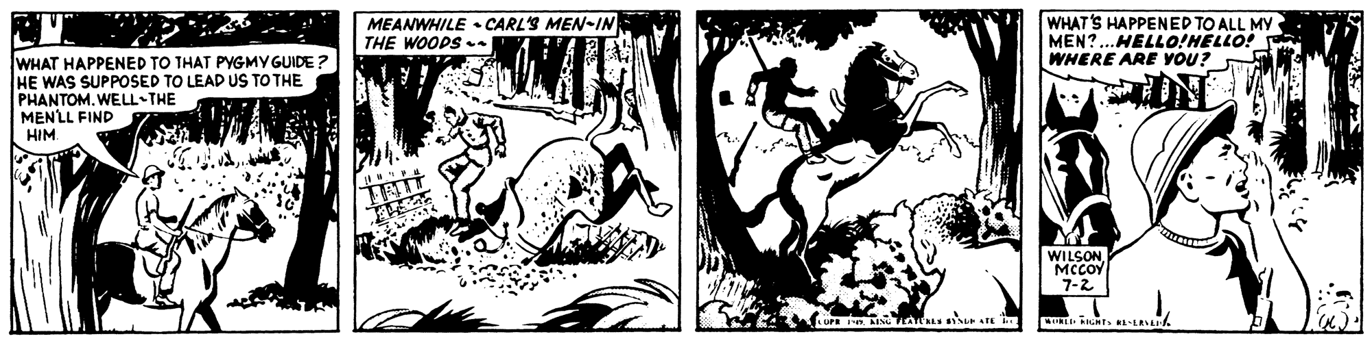 Drawing OCR: MEANWHILE • CARL'S MEN-IN THE WOODS WHAT'S HAPPENED TO ALL MY MEN?..HELLO!HELLO! WHERE ARE YOU? WHAT HAPPENED TO THAT PYGMYGUIDE ? HE WAS SUPPOSED TO LEAD US TO THE PHANTOMWELL THE MENLL FIND HIM WILSOY 7-2 MRL AIGHTRE-LENL MEANWHILE • CARL'S MEN-IN THE WOODS WHAT'S HAPPENED TO ALL MY MEN?..HELLO!HELLO! WHERE ARE YOU? WHAT HAPPENED TO THAT PYGMYGUIDE ? HE WAS SUPPOSED TO LEAD US TO THE PHANTOMWELL THE MENLL FIND HIM WILSOY 7-2 MRL AIGHT