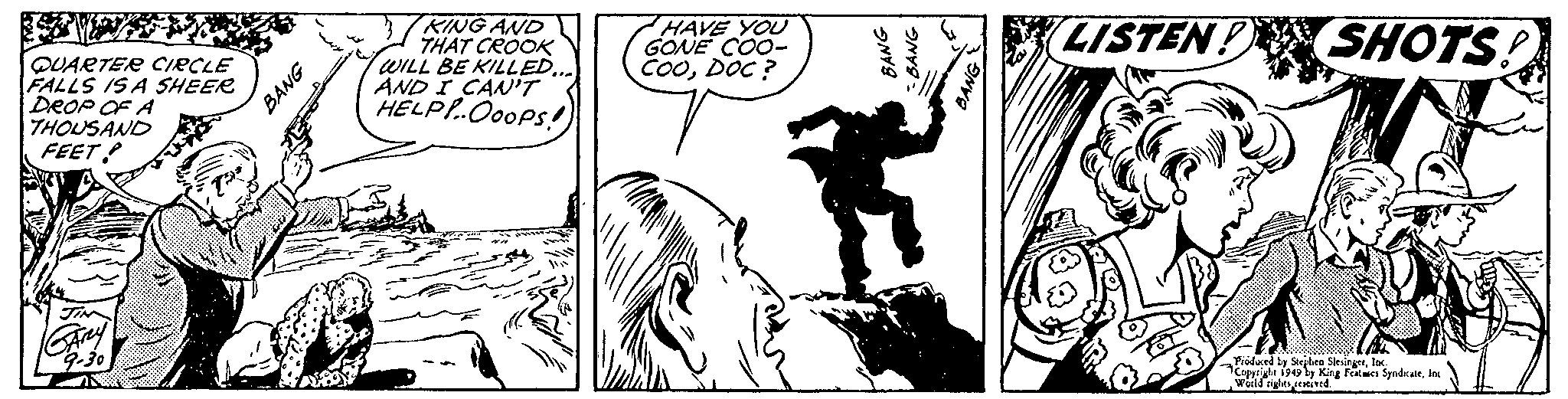 Illustration OCR: RING AND THAT CROOK WILL BE KILLEAND I CAN'T HELPP.Ooops! HAVE YOU GONE COO- COODOC ? LISTEN SHOTS! QUARTER CIRCLE FALLS ISA SHEER DROP OF A THOUSAND FEET! Piódued by Stepbea Slesingetlac. Copgriht 1949ly King Featwe Syndkalein BANG BANG RING AND THAT CROOK WILL BE KILLEAND I CAN'T HELPP.Ooops! HAVE YOU GONE COO- COODOC ? LISTEN SHOTS! QUARTER CIRCLE FALLS ISA SHEER DROP OF A THOUSAND FEET! Piódued by Stepbea Slesingetlac. Copgriht 1949ly King Featwe Syndkalein BANG BANG