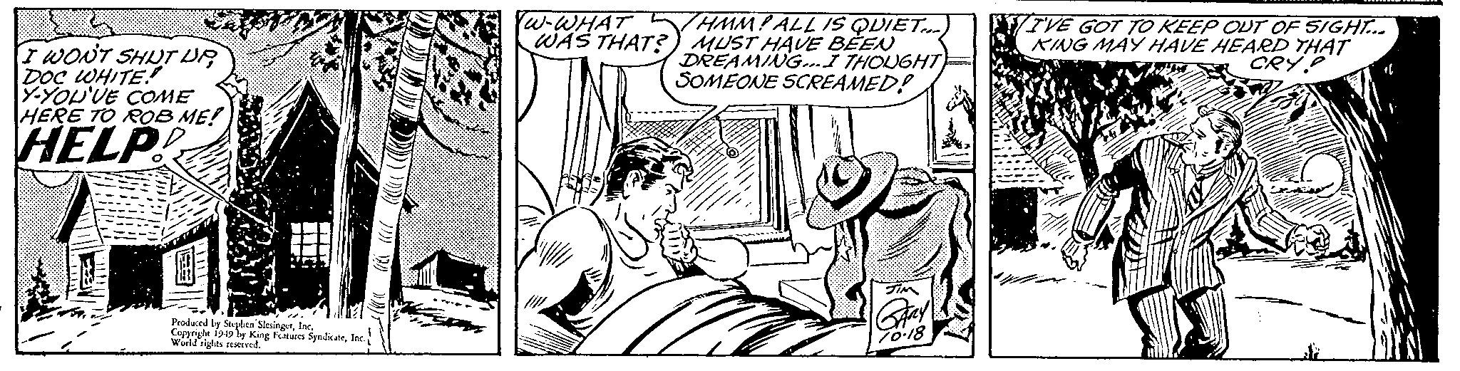 Parallel OCR: I WONT SHUT DR DOC WHITE! Y-YOU'UE COME HERE TO ROB ME! w-WHAT EYHMM! ALL IS QUIET. WAS THAT?) MUST HAVE BÉEN DREAMING..I THOUGHT SOMEONE SCRREAMED! TVE GOT TO KEEP OUT OF SIGHT... KING MAY HAVE HEARD THAT CRY HELP Produced ly Seplen SleingrInc Cappright 19by King Fatures SyndiateInc Wurld rights rewived I WONT SHUT DR DOC WHITE! Y-YOU'UE COME HERE TO ROB ME! w-WHAT EYHMM! ALL IS QUIET. WAS THAT?) MUST HAVE BÉEN DREAMING..I THOUGHT SOMEONE SCRREAMED! TVE GOT TO KEEP OUT OF SIGHT... KING MAY HAVE HEARD THAT CRY HELP Produced ly Seplen SleingrInc Cappright 19by King Fatures SyndiateInc Wurld rights rewived