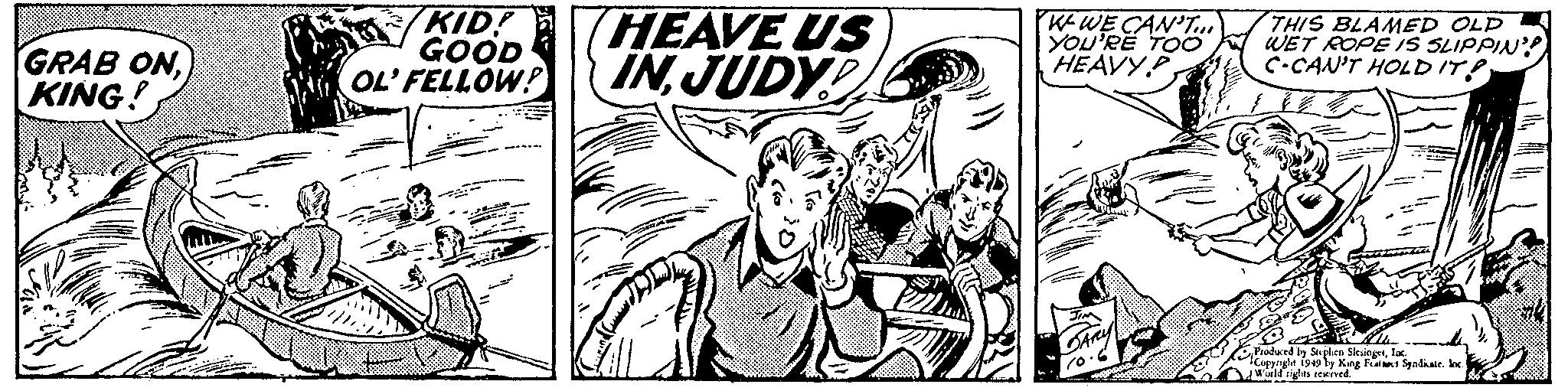 Illustration OCR: GRAB ONKING! KID! GOOD OL' FELLOW! HEAVE US INJUDY! WWE CAN'T... YOU'RE TOO HEAVYGARY 10.0 THIS BLAMED OLD WET ROPE IS SLIPPIN C-CAN'T HOLD IT? Produced by Stephen SlesingerInc. Copyright 1949 by King Feals Syndicate. Inc. World rights reserved. GRAB ONKING ! KID ! GOOD OL ' FELLOW ! HEAVE US INJUDY ! WWE CAN'T ... YOU'RE TOO HEAVYGARY 10.0 THIS BLAMED OLD WET ROPE IS SLIPPIN C - CAN'T HOLD IT ? Produced by Stephen SlesingerInc. Copyright 1949 by King Feals Syndicate . Inc. World rights reserved .