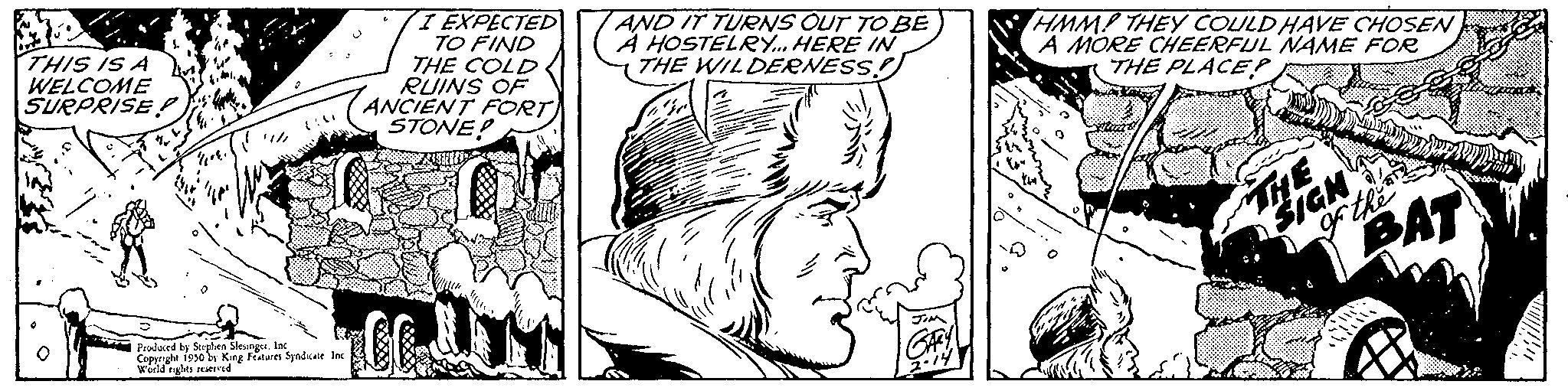 Organism OCR: THIS IS A WELCOME SURPRISE O "Me Produced by Stephen Sleunger. Inc Copyright 1950 by King Features Syndicate Inc World rights reserved I EXPECTED TO FIND THE COLD RUINS OF ANCIENT FORT STONE! T AND IT TURNS OUT TO BE A HOSTELRY... HERE IN THE WILDERNESS! HMM! THEY COULD HAVE CHOSEN A MORE CHEERFUL NAME FOR THE PLACE? of the BAT COOPERA THIS IS A WELCOME SURPRISE O " Me Produced by Stephen Sleunger . Inc Copyright 1950 by King Features Syndicate Inc World rights reserved I EXPECTED TO FIND THE COLD RUINS OF ANCIENT FORT STONE ! T AND IT TURNS OUT TO BE A HOSTELRY ... HERE IN THE WILDERNESS ! HMM ! THEY COULD HAVE CHOSEN A MORE CHEERFUL NAME FOR THE PLACE ? of the BAT COOPERA