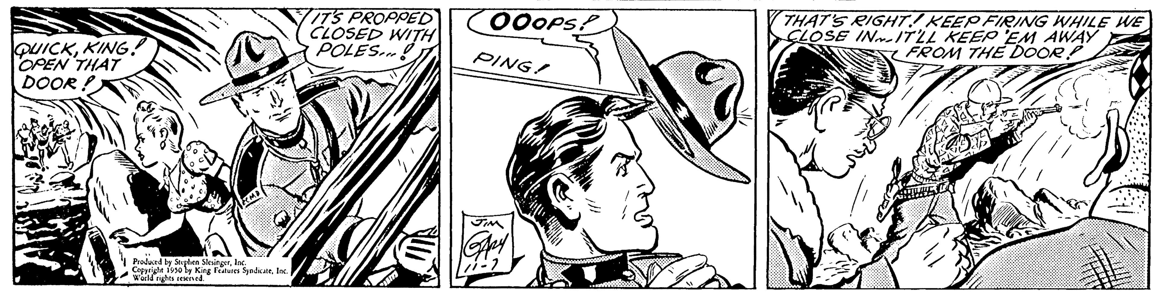 Parallel OCR: QUICKKING. OPEN THAT DOOR! Produced by Stephen SlesineerInc. Copyright 1950 ly King Features SyndicateInc. World rights reserved IT'S PROPPED CLOSED WITH POLES J OOOPS! PING! THAT'S RIGHT KEEP FIRING WHILE WE CLOSE IN IT'LL KEEP EM AWAY FROM THE DOOR QUICKKING . OPEN THAT DOOR ! Produced by Stephen SlesineerInc. Copyright 1950 ly King Features SyndicateInc. World rights reserved IT'S PROPPED CLOSED WITH POLES J OOOPS ! PING ! THAT'S RIGHT KEEP FIRING WHILE WE CLOSE IN IT'LL KEEP EM AWAY FROM THE DOOR