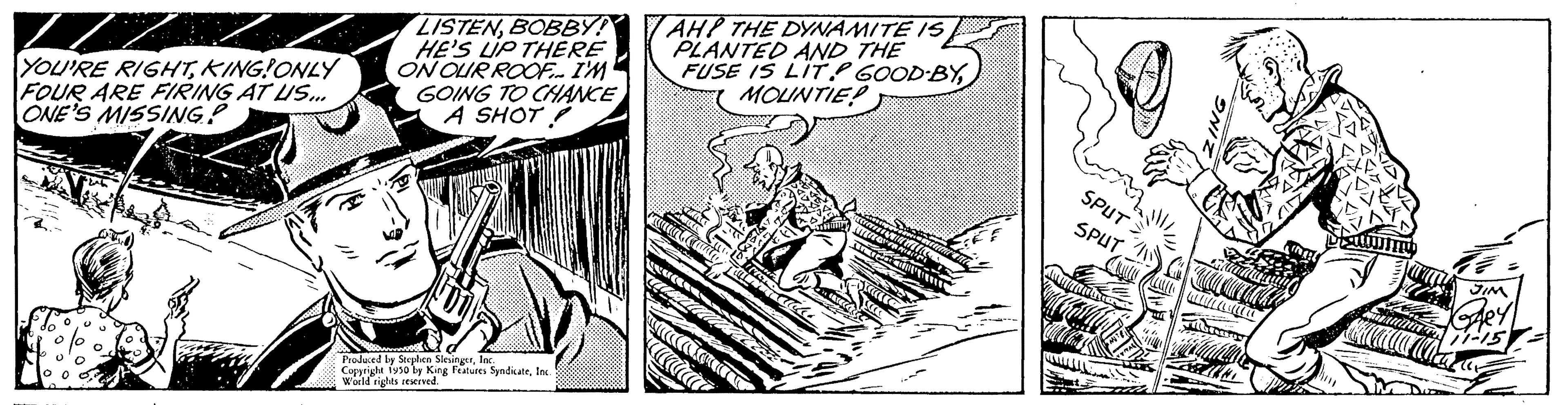 Illustration OCR: YOU'RE RIGHTKING ONLY FOUR ARE FIRING AT US... ONE'S MISSING? LISTENBOBBY! HE'S UP THERE ON OUR ROOF... I'M GOING TO CHANCE A SHOT! Produced by Stephen SlesingerInc. Cop 930 by King Features SyndicateInc. World rights reserved. AHP THE DYNAMITE IS PLANTED AND THE FUSE IS LIT GOOD BY MOLINTIE! SPUT SPUT BRE YOU'RE RIGHTKING ONLY FOUR ARE FIRING AT US ... ONE'S MISSING ? LISTENBOBBY ! HE'S UP THERE ON OUR ROOF ... I'M GOING TO CHANCE A SHOT ! Produced by Stephen SlesingerInc. Cop 930 by King Features SyndicateInc. World rights reserved . AHP THE DYNAMITE IS PLANTED AND THE FUSE IS LIT GOOD BY MOLINTIE ! SPUT SPUT BRE