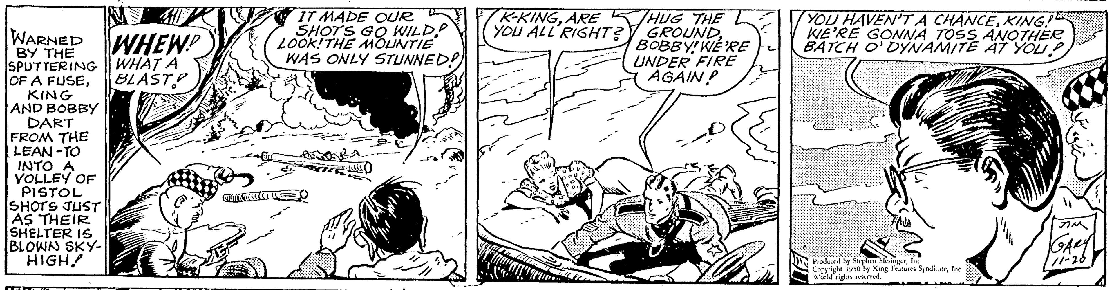 Mammal OCR: MS WHEW! WARNED BY THE SPUTTERING WHAT A OF A FUSEBLAST KING AND BOBBY DART FROM THE LEAN-TO INTO A VOLLEY OF PISTOL ISHOTS JUST AS THEIR SHELTER IS BLOWN SKY- HIGH! CUAN STOC IT MADE OUR SHOTS GO WILD? LOOK! THE MOUNTIE WAS ONLY STUNNED! K-KINGARE/HUG THE YOU ALL RIGHT? GROUNDBOBBY! WE'RE UNDER FIRE AGAIN! YOU HAVEN'T A CHANCEKING! WE'RE GONNA TOSS ANOTHER BATCH O'DYNAMITE AT YOU! per on Sundatethe Coppryde World rights reserved. m MS WHEW ! WARNED BY THE SPUTTERING WHAT A OF A FUSEBLAST KING AND BOBBY DART FROM THE LEAN - TO INTO A VOLLEY OF PISTOL ISHOTS JUST AS THEIR SHELTER IS BLOWN SKY HIGH ! CUAN STOC IT MADE OUR SHOTS GO WILD ? LOOK ! THE MOUNTIE WAS ONLY STUNNED ! K - KINGARE / HUG THE YOU ALL RIGHT ? GROUNDBOBBY ! WE'RE UNDER FIRE AGAIN ! YOU HAVEN'T A CHANCEKING ! WE'RE GONNA TOSS ANOTHER BATCH O'DYNAMITE AT YOU ! per on Sundatethe Coppryde World rights reserved . m