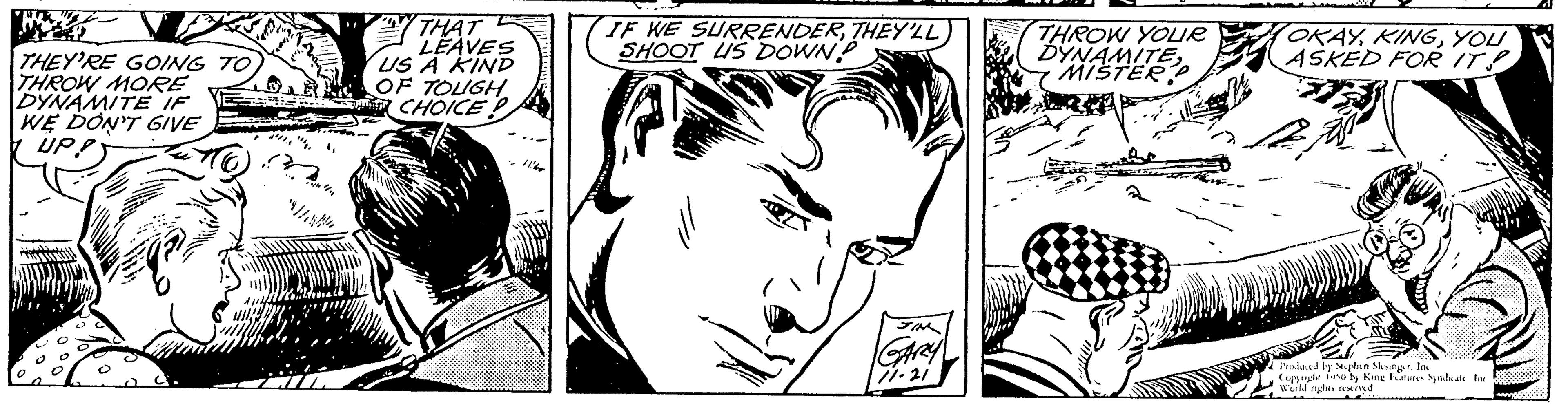 Cartoon OCR: W MP THEY'RE GOING TO THROW MORE DYNAMITE IF WE DON'T GIVE UPP THAT LEAVES US A KIND OF TOUGH CHOICE 10% IF WE SURRENDERTHEY'LL SHOOT US DOWN? JIM GARY 71-21 THROW YOUR DYNAMITEMISTER OKAYYOU ASKED FOR IT Pioluced by Sphin Shinger. Jo Copy World res red by Kine Futun Mynbute to W MP THEY'RE GOING TO THROW MORE DYNAMITE IF WE DON'T GIVE UPP THAT LEAVES US A KIND OF TOUGH CHOICE 10 % IF WE SURRENDERTHEY'LL SHOOT US DOWN ? JIM GARY 71-21 THROW YOUR DYNAMITEMISTER OKAYYOU ASKED FOR IT Pioluced by Sphin Shinger . Jo Copy World res red by Kine Futun Mynbute to