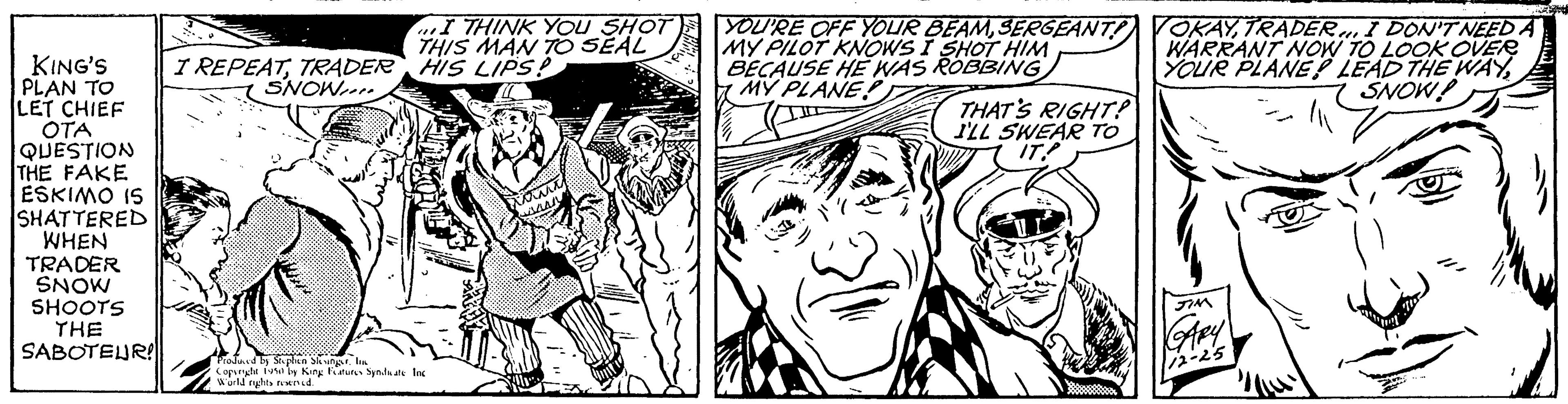 Gesture OCR: KING'S PLAN TO LET CHIEF OTA QUESTION THE FAKE ESKIMO IS SHATTERED WHEN TRADER SNOW SHOOTS THE SABOTEUR! I REPEATTRADER SNOW Produced by Sixphen Skungers Copenght I THINK YOU SHOT) THIS MAN TO SEAL HIS LIPS! by Kong Futures Sprduate Inc World nights owned. YOU'RE OFF YOUR BEAMSERGEANT! MY PILOT KNOWS I SHOT HIM BECAUSE HE WAS ROBBING MY PLANE! THAT'S RIGHT? I'LL SWEAR TO ITTRADER... I DON'T NEED A WARRANT NOW TO LOOK OVER YOUR PLANE? LEAD THE WAYSNOW! JIM KING'S PLAN TO LET CHIEF OTA QUESTION THE FAKE ESKIMO IS SHATTERED WHEN TRADER SNOW SHOOTS THE SABOTEUR ! I REPEATTRADER SNOW Produced by Sixphen Skungers Copenght I THINK YOU SHOT ) THIS MAN TO SEAL HIS LIPS ! by Kong Futures Sprduate Inc World nights owned . YOU'RE OFF YOUR BEAMSERGEANT ! MY PILOT KNOWS I SHOT HIM BECAUSE HE WAS ROBBING MY PLANE ! THAT'S RIGHT ? I'LL SWEAR TO ITTRADER ... I DON'T NEED A WARRANT NOW TO LOOK OVER YOUR PLANE ? LEAD THE WAYSNOW ! JIM