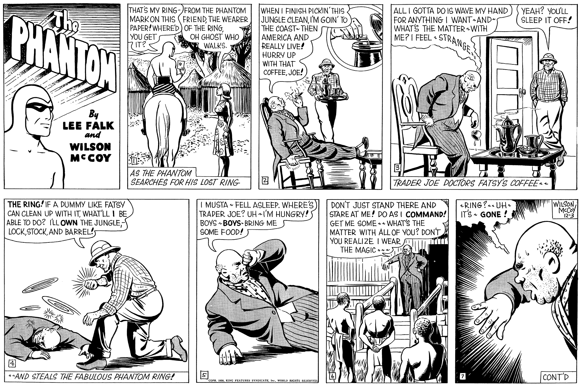 Gesture OCR: THAT'S MY RING-)FROM THE PHANTOM MARK ON THIS (FRIENDTHE WEARER PAPER!WHERE'D OF THE RINGYOU GET IT? WHEN I FINISH PICKIN'THIS JUNGLE CLEANI'M GOIN' TO THE COAST- THEN AMERICA AND REALLY LIVE! HURRY UP WITH THAT COFFEE. JOE! ALL I GOTTA DO IS WAVE MY HAND FOR ANYTHING I WANT AND- WHAT'S THE MATTER WITH ME? I FEEL • STRANGES YEAH? YoU'L SLEEP IT OFF! BHANTANW A OH GHOST WHO WALKS. By LEE FALK and WILSON MCCOY AS THE PHANTOM L SEARCHES FOR HIS LOST RING TRADER JOE DOCTORS FATSY'S COFFEE THE RING! IF A DUMMY LIKE FATSY CAN CLEAN UP WITH ITWHAT'LL I BE. ABLE TO DO? ILL OWN THE JUNGLEAND BARREL! I MUSTA • FELL ASLEEP. WHERE'S TRADER JOE? UH I'M HUNGRY!S BOYS - BOYS- BRING ME S SOME FOOD! WILSONDON'T JUST STAND THERE AND STARE AT ME! DO AS I COMMAND! GET ME SOME• WHAT'S THE MATTER WITH ALL OF VOU? DONT YOU REALIZE I WEAR THE MAGIC • RING?.. UH. IT'S GONE ! 12-3 ? **AND STEALS THE FABULOUS PHANTOM RING! CONT'P COPE I KINE PEATURES BYDICATEr. WDBLD RIGATS THAT'S MY RING-)FROM THE PHANTOM MARK ON THIS (FRIENDTHE WEARER PAPER!WHERE'D OF THE RINGYOU GET IT? WHEN I FINISH PICKIN'THIS JUNGLE CLEANI'M GOIN' TO THE COAST- THEN AMERICA AND REALLY LIVE! HURRY UP WITH THAT COFFEE. JOE! ALL I GOTTA DO IS WAVE MY HAND FOR ANYTHING I WANT AND- WHAT'S THE MATTER WITH ME? I FEEL • STRANGES YEAH? YoU'L SLEEP IT OFF! BHANTANW A OH GHOST WHO WALKS. By LEE FALK and WILSON MCCOY AS THE PHANTOM L SEARCHES FOR HIS LOST RING TRADER JOE DOCTORS FATSY'S COFFEE THE RING! IF A DUMMY LIKE FATSY CAN CLEAN UP WITH ITWHAT'LL I BE. ABLE TO DO? ILL OWN THE JUNGLEAND BARREL! I MUSTA • FELL ASLEEP. WHERE'S TRADER JOE? UH I'M HUNGRY!S BOYS - BOYS- BRING ME S SOME FOOD! WILSONDON'T JUST STAND THERE AND STARE AT ME! DO AS I COMMAND! GET ME SOME• WHAT'S THE MATTER WITH ALL OF VOU? DONT YOU REALIZE I WEAR THE MAGIC • RING?.. UH. IT'S GONE ! 12-3 ? **AND STEALS THE FABULOUS PHANTOM RING! CONT'P COPE I KINE PEATURES BYDICATEr. WDBLD RIGATS