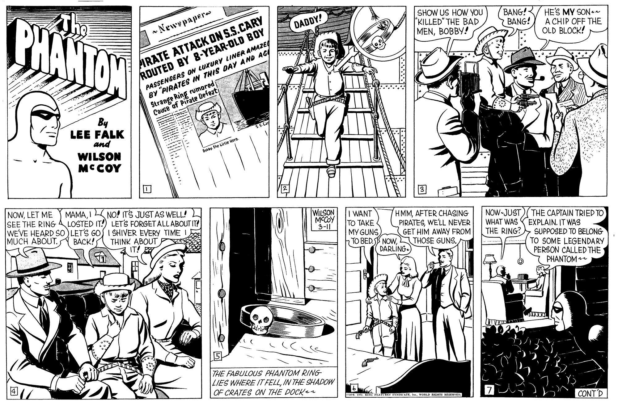 Comic book OCR: PHANTON ARATE ATTACK ON S.S.CARY ROUTED BY 8-YEAR-OLD BOY SHOW US HOW YOU KILLED" THE BAD MENBOBBY! BANG!< BANG! - News paper DADDY! HE'S MY SON•n A CHIP OFF THE OLD BLOCK! PASSENGERS ON LUXURY LINER AMAZE BY "PIRATES IN THIS DAY A ND AGI Strange Ring rumored Cause of Pirate Defeat By LEE FALK and WILSON MCCOY Betythe Lie era NOWLET ME SEE THE RING 4 LOSTED IT!) LET'S FORGET ALLABOUT IT? WEVE HEARD SO) LET'S GOS I SHIVER EVERY TIME MUCH ABOUT. MAMAI NO! ITS JUST AS WELL! WILSON MCCOY 3-11 WANT TO TAKE MY GUNS) TO BED. NOWAFTER CHASING PIRATESWE'LL NEVER GET HIM AWAY FROM NOW-JUST)(THE CAPTAIN TRIED TO WHAT WAS EXPLAIN. IT WAS THE RING? SUPPOSED TO BELONG BACK! THINK ABOUT IT! E DARLING- TO SOME LEGENDARY PERSON CALLED THE 7 PHANTOM THE FABULOUS PHANTOM RING LIES WHERE IT FELLIN THE SHADOW OF CRATES ON THE DOCK a WORLD RIGHS RESERNR. CONT'D PHANTON ARATE ATTACK ON S.S.CARY ROUTED BY 8-YEAR-OLD BOY SHOW US HOW YOU KILLED" THE BAD MENBOBBY! BANG!< BANG! - News paper DADDY! HE'S MY SON•n A CHIP OFF THE OLD BLOCK! PASSENGERS ON LUXURY LINER AMAZE BY "PIRATES IN THIS DAY A ND AGI Strange Ring rumored Cause of Pirate Defeat By LEE FALK and WILSON MCCOY Betythe Lie era NOWLET ME SEE THE RING 4 LOSTED IT!) LET'S FORGET ALLABOUT IT? WEVE HEARD SO) LET'S GOS I SHIVER EVERY TIME MUCH ABOUT. MAMAI NO! ITS JUST AS WELL! WILSON MCCOY 3-11 WANT TO TAKE MY GUNS) TO BED. NOWTHOSE GUNS.AFTER CHASING PIRATESWE'LL NEVER GET HIM AWAY FROM NOW-JUST)(THE CAPTAIN TRIED TO WHAT WAS EXPLAIN. IT WAS THE RING? SUPPOSED TO BELONG BACK! THINK ABOUT IT! E DARLING- TO SOME LEGENDARY PERSON CALLED THE 7 PHANTOM THE FABULOUS PHANTOM RING LIES WHERE IT FELLIN THE SHADOW OF CRATES ON THE DOCK a WORLD RIGHS RESERNR. CONT'D