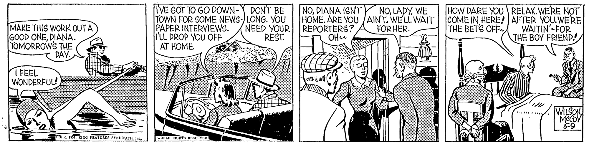 Comic book OCR: IVE GOT TO GO DOWN- TOWN FOR SOME NEWS-) LONG. YOU PAPER INTERVIEWS. I'LL DROP YOU OFF AT HOME. DON'T BE NOWE HOMEARE YOU /AIN'T. WE'LL WAIT FOR HER. HOW DARE YOU RELAX. WERE NOT COME IN HERE! AFTER YOU.WERE WAITIN'-FOR THE BOY FRIEND! NODIANA ISN'T MAKE THIS WORK OUT A GOOD ONEDIANA. TOMORROW'S THE DAY. NEED YOUR REPORTERS? REST. THE BET'S OFF T FEEL WONDERFUL! WILSON 6 -7orRIe. WORLD RIUSTS RESERVED IVE GOT TO GO DOWN- TOWN FOR SOME NEWS-) LONG. YOU PAPER INTERVIEWS. I'LL DROP YOU OFF AT HOME. DON'T BE NOWE HOMEARE YOU /AIN'T. WE'LL WAIT FOR HER. HOW DARE YOU RELAX. WERE NOT COME IN HERE! AFTER YOU.WERE WAITIN'-FOR THE BOY FRIEND! NODIANA ISN'T MAKE THIS WORK OUT A GOOD ONEDIANA. TOMORROW'S THE DAY. NEED YOUR REPORTERS? REST. THE BET'S OFF T FEEL WONDERFUL! WILSON 6 -7orRKasG FEATURES SYNDICATEIe. WORLD RIUSTS RESERVED