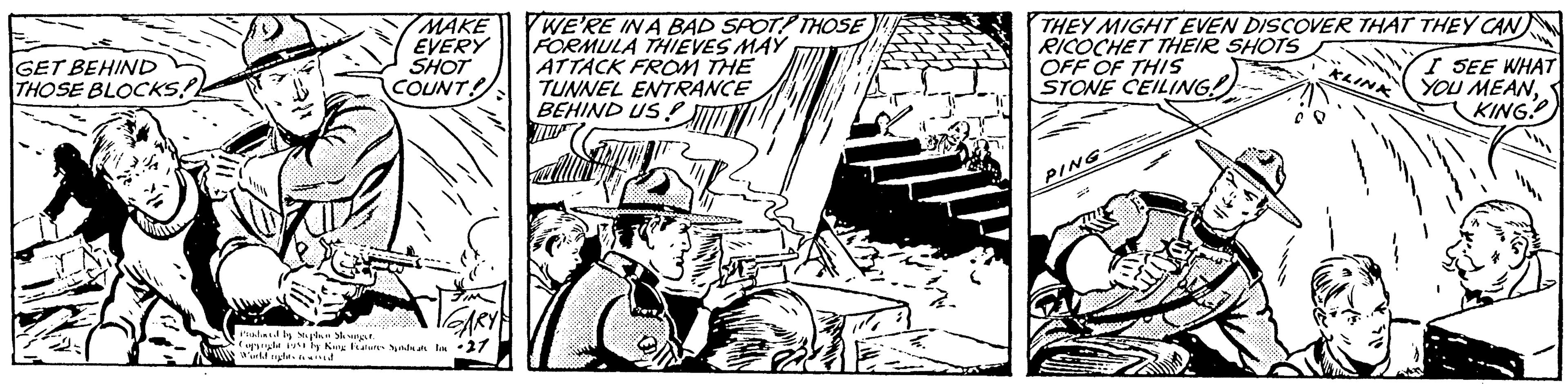 Line art OCR: GET BEHIND THOSE BLOCKS! MAKE EVERY SHOT COUNT! GAR Profined by Stephen Slesinger. Copyright 1951 by King Features Syndicate to 27 World rightsived WE'RE IN A BAD SPOT? THOSE FORMULA THIEVES MAY ATTACK FROM THE TUNNEL ENTRANCE BEHIND US DES RICOCHET THEIR SHOTS OFF OF THIS STONE CEILING! THEY MIGHT EVEN DISCOVER THAT THEY CAN I SEE WHAT YOU MEANKING PING KLINK GET BEHIND THOSE BLOCKS ! MAKE EVERY SHOT COUNT ! GAR Profined by Stephen Slesinger . Copyright 1951 by King Features Syndicate to 27 World rightsived WE'RE IN A BAD SPOT ? THOSE FORMULA THIEVES MAY ATTACK FROM THE TUNNEL ENTRANCE BEHIND US DES RICOCHET THEIR SHOTS OFF OF THIS STONE CEILING ! THEY MIGHT EVEN DISCOVER THAT THEY CAN I SEE WHAT YOU MEANKING PING KLINK