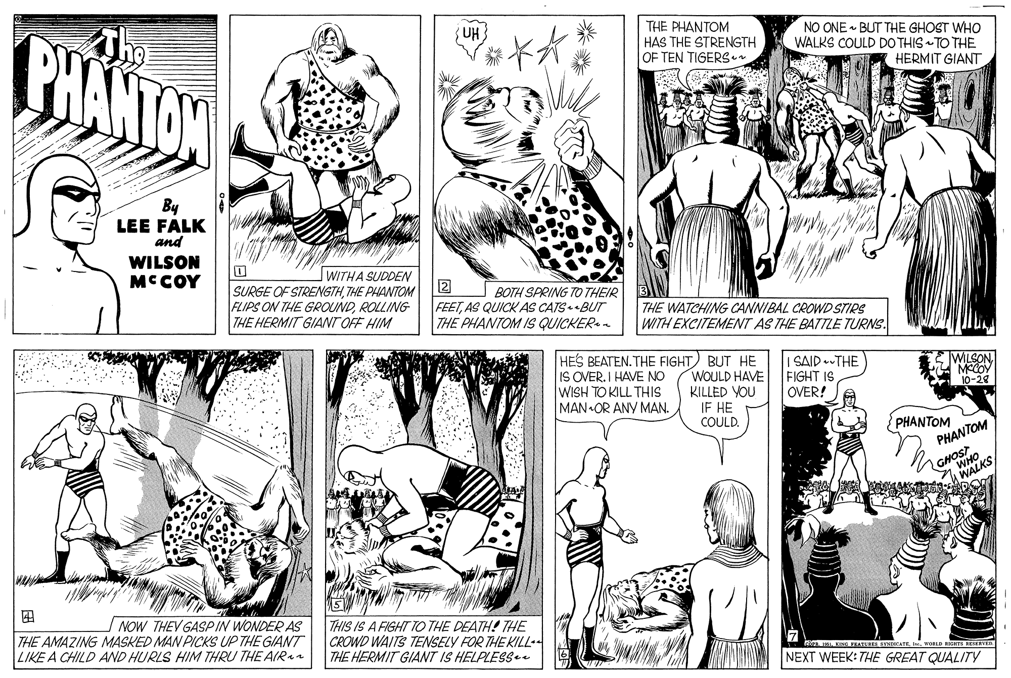 Gesture OCR: THE PHANTOM HAS THE STRENGTH OF TEN TIGERSen NO ONE - BUT THE GHOST WHO WALKS COULD DO THIS TO THE HERMIT GIANT BHANTON UH By LEE FALK and WILSON MCCOY WITHA SUDDEN SURGE OF STRENGTHTHE PHANTOM 2 FLIPS ON THE GROUNDROLLING THE HERMIT GIANT OFF HIM BOTH SPRING TO THEIR FEETAS QUICK AS CATS BUT THE PHANTOM IS QUICKER- THE WATCHING CANNIBAL CROWD STIRS WITH EXCITEMENT AS THE BATTLE TURNS. WILSON MECOY 10-28 HES BEATEN. THE FIGHT BUT HE WOULD HAVE KILLED YOU IF HE COULD. IS OVER. I HAVE NO WISH TO KILL THIS MAN OR ANY MAN. SAID --THE FIGHT IS OVER! PHANTOM PHANTOM ? NOW THEY GASPIN WONDER AS THE AMAZING MASKED MAN PICKS UP THE GIANT LIKE A CHILD AND HURLS HIM THRU THE AIRar THIS IS A FIGHT TO THE DEATH! 7THE CROWD WAITS TENSELY FOR THE KILL-- THE HERMIT GIANT IS HELPLESS KING PSATUES AYNDCATEe WOLD RE NEXT WEEK: THE GREAT QUALITY THE PHANTOM HAS THE STRENGTH OF TEN TIGERSen NO ONE - BUT THE GHOST WHO WALKS COULD DO THIS TO THE HERMIT GIANT BHANTON UH By LEE FALK and WILSON MCCOY WITHA SUDDEN SURGE OF STRENGTHTHE PHANTOM 2 FLIPS ON THE GROUNDROLLING THE HERMIT GIANT OFF HIM BOTH SPRING TO THEIR FEETAS QUICK AS CATS BUT THE PHANTOM IS QUICKER- THE WATCHING CANNIBAL CROWD STIRS WITH EXCITEMENT AS THE BATTLE TURNS. WILSON MECOY 10-28 HES BEATEN. THE FIGHT BUT HE WOULD HAVE KILLED YOU IF HE COULD. IS OVER. I HAVE NO WISH TO KILL THIS MAN OR ANY MAN. SAID --THE FIGHT IS OVER! PHANTOM PHANTOM ? NOW THEY GASPIN WONDER AS THE AMAZING MASKED MAN PICKS UP THE GIANT LIKE A CHILD AND HURLS HIM THRU THE AIRar THIS IS A FIGHT TO THE DEATH! 7THE CROWD WAITS TENSELY FOR THE KILL-- THE HERMIT GIANT IS HELPLESS KING PSATUES AYNDCATEe WOLD RE NEXT WEEK: THE GREAT QUALITY