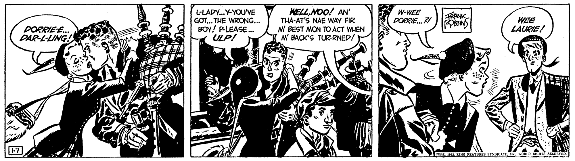 Fictional character OCR: L-LADY.Y-YOU'VE GOT... THE WRONG... BOY! PLEASE.. ULP! WELLMOO! AN' THA-AT'S NAE WAY FIR M BEST MON TO ACT WHEN M' BACK'S TUR-RNED! W-WEE DORRIE. ?! TRANK WEE LAURIE! DORRIE E.. DAR-L-LING! FEATURES STNDICATEWwORLD RIGHTS AESERVED. L-LADY.Y-YOU'VE GOT... THE WRONG... BOY! PLEASE.. ULP! WELLMOO! AN' THA-AT'S NAE WAY FIR M BEST MON TO ACT WHEN M' BACK'S TUR-RNED! W-WEE DORRIE. ?! TRANK WEE LAURIE! DORRIE E.. DAR-L-LING! FEATURES STNDICATEWwORLD RIGHTS AESERVED.