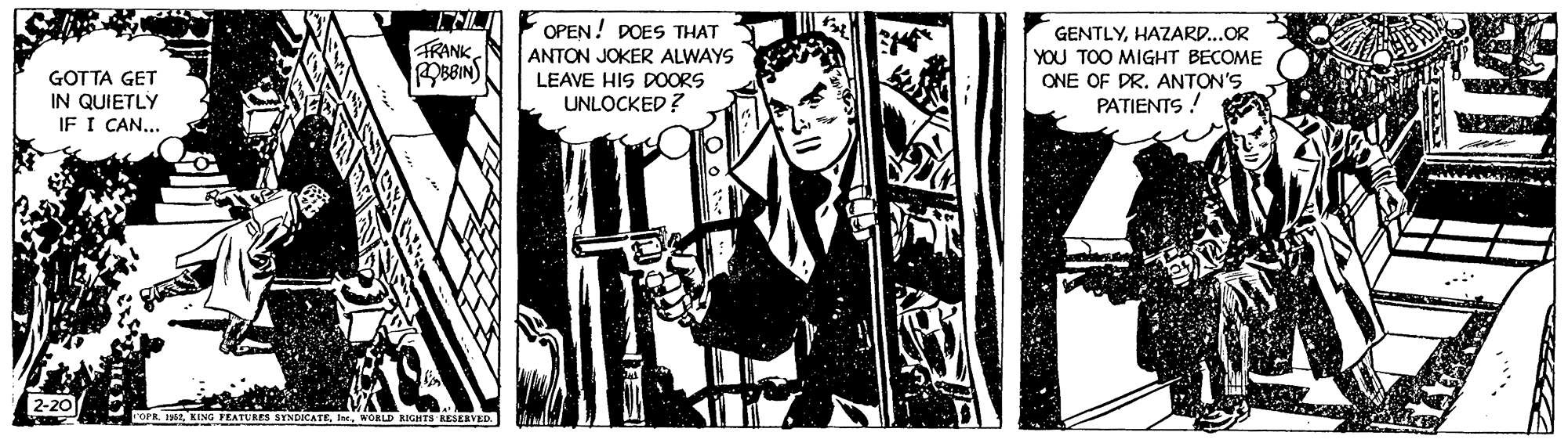 Drawing OCR: OPEN! DOES THAT ANTON JOKER ALWAYS GENTLYHAZARD...OR TRANKGOTTA GET IN QUIETLY IF I CAN... YOU TOO MIGHT BECOME ONE OF DR. ANTON'S PATIENTS! LEAVE HIS DOORS UNLOCKED ? PR. 1952KING FEATURES SYNDICATE SERVED. OPEN! DOES THAT ANTON JOKER ALWAYS GENTLYHAZARD...OR TRANKGOTTA GET IN QUIETLY IF I CAN... YOU TOO MIGHT BECOME ONE OF DR. ANTON'S PATIENTS! LEAVE HIS DOORS UNLOCKED ? PR. 1952KING FEATURES SYNDICATE SERVED.