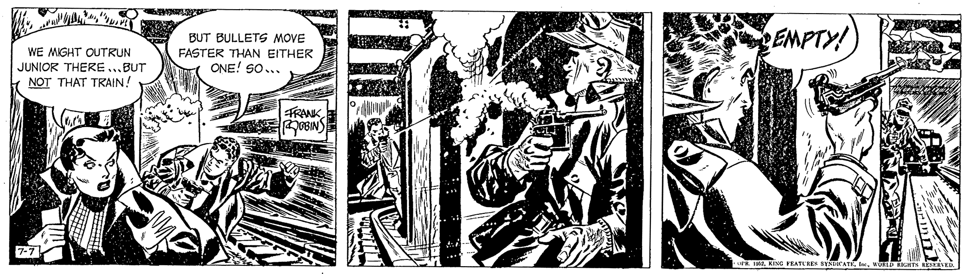 Line art OCR: EMPTY! BUT BULLETS MOVE WE MIGHT OUTRUN FASTER THAN EITHER JUNIOR THERE ...BUT ONE! SO... NOT THAT TRAIN! FRANKKEOBIN) 7-7 uPR. 1M2KORLD RRIHTS RENERNED EMPTY! BUT BULLETS MOVE WE MIGHT OUTRUN FASTER THAN EITHER JUNIOR THERE ...BUT ONE! SO... NOT THAT TRAIN! FRANKKEOBIN) 7-7 uPR. 1M2KING FEATLREN SYNCATEKORLD RRIHTS RENERNED