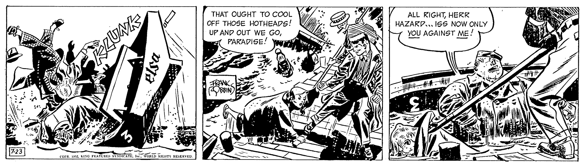 Motor vehicle OCR: THAT OUGHT TO COOL OFF THOSE HOTHEADS! UP AND OUT WE GOPARADISE! ALL RIGHTHERR HAZARD... ISS NOW ONLY YOU AGAINST ME! FRANKOBBIN 723 COPR. 1912WORED KIcarrs RESENVED. THAT OUGHT TO COOL OFF THOSE HOTHEADS! UP AND OUT WE GOPARADISE! ALL RIGHTHERR HAZARD... ISS NOW ONLY YOU AGAINST ME! FRANKOBBIN 723 COPR. 1912KING PKATUKEN ANTICATIWORED KIcarrs RESENVED.