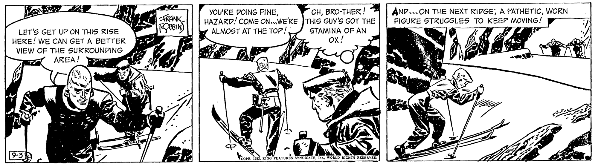 Art OCR: AND... ON THE NEXT RIDGE; A PATHETICWORN FIGURE STRUGGLES TO KEEP MOVING! OHBRO-THER! TRANK YOU'RE DOING FINEHAZARD! COME ON..WE'RE THIS GUY'S GOT THE LET'S GET UP ON THIS RISE HERE! WE CAN GET A BETTER ALMOST AT THE TOP! STAMINA OF AN Ox! VIEW OF THE SURROUNPING AREA! KING T SYNDICATR I. woRLD RIGITS RESERVED. AND... ON THE NEXT RIDGE; A PATHETICWORN FIGURE STRUGGLES TO KEEP MOVING! OHBRO-THER! TRANK YOU'RE DOING FINEHAZARD! COME ON..WE'RE THIS GUY'S GOT THE LET'S GET UP ON THIS RISE HERE! WE CAN GET A BETTER ALMOST AT THE TOP! STAMINA OF AN Ox! VIEW OF THE SURROUNPING AREA! KING T SYNDICATR I. woRLD RIGITS RESERVED.