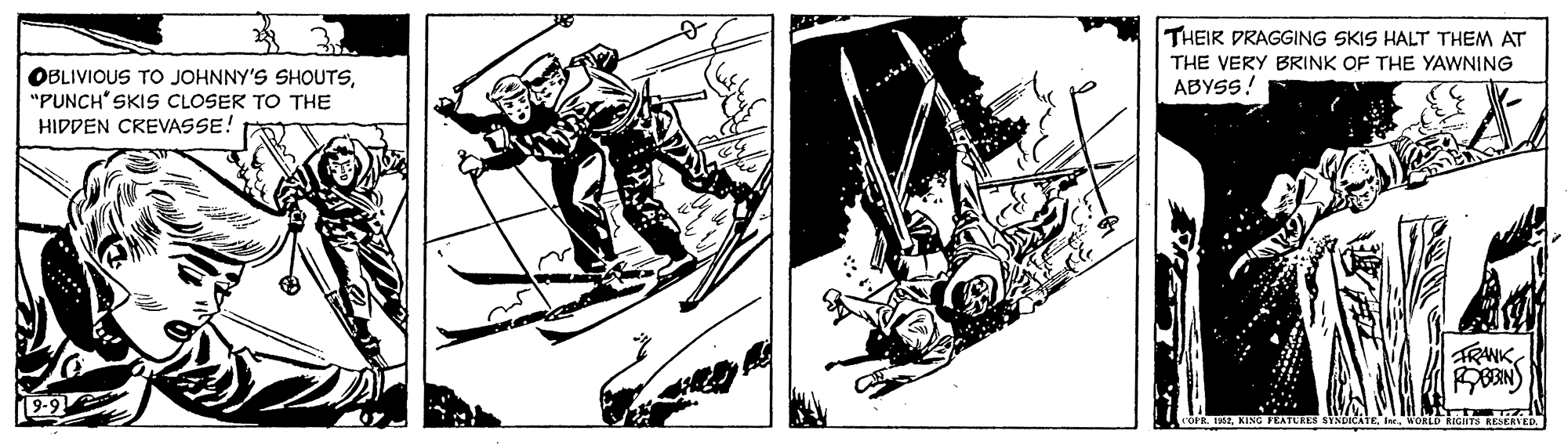 Fictional character OCR: THEIR DRAGGING SKIS HALT THEM AT THE VERY BRINK OF THE YAWNING OBLIVIOUS TO JOHNNY'S SHOUTS"PUNCH" SKIS CLOSER TO THE HIDDEN CREVASSE! ABYSS! ARANK SYNDICATE ITHEIR DRAGGING SKIS HALT THEM AT THE VERY BRINK OF THE YAWNING OBLIVIOUS TO JOHNNY'S SHOUTS"PUNCH" SKIS CLOSER TO THE HIDDEN CREVASSE! ABYSS! ARANK SYNDICATE I