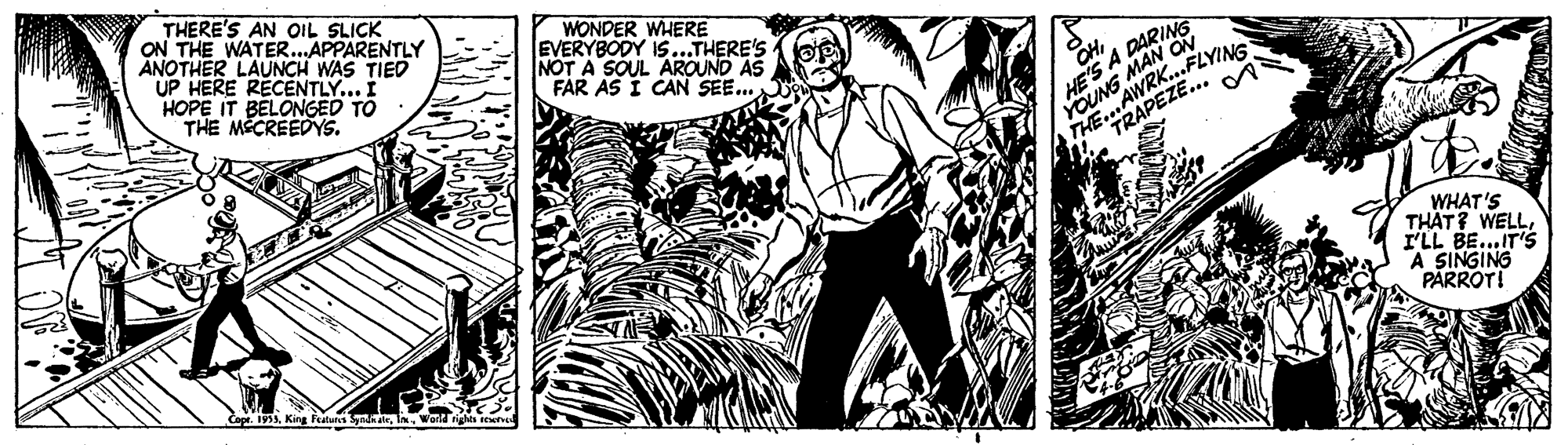 Comic book OCR: THERE'S AN OIL SLICK ON THE WATER...APPARENTLY ANOTHER LAUNCH WAS TIED UP HERE RECENTLY... HOPE IT BELONGED TO THE MECREEDYS. WONDER WHERE EVERYBODY IS..THERE'S NOT A SOUL AROUND AS FAR AS I CAN SEE. HE'S A DARING MAN ON YOU AWRK..FLYING WHAT'S TH?T? WELLI'LL BE...IT'S A SINGING PARROTI THERE'S AN OIL SLICK ON THE WATER...APPARENTLY ANOTHER LAUNCH WAS TIED UP HERE RECENTLY... HOPE IT BELONGED TO THE MECREEDYS. WONDER WHERE EVERYBODY IS..THERE'S NOT A SOUL AROUND AS FAR AS I CAN SEE. HE'S A DARING MAN ON YOU AWRK..FLYING WHAT'S TH?T? WELLI'LL BE...IT'S A SINGING PARROTI