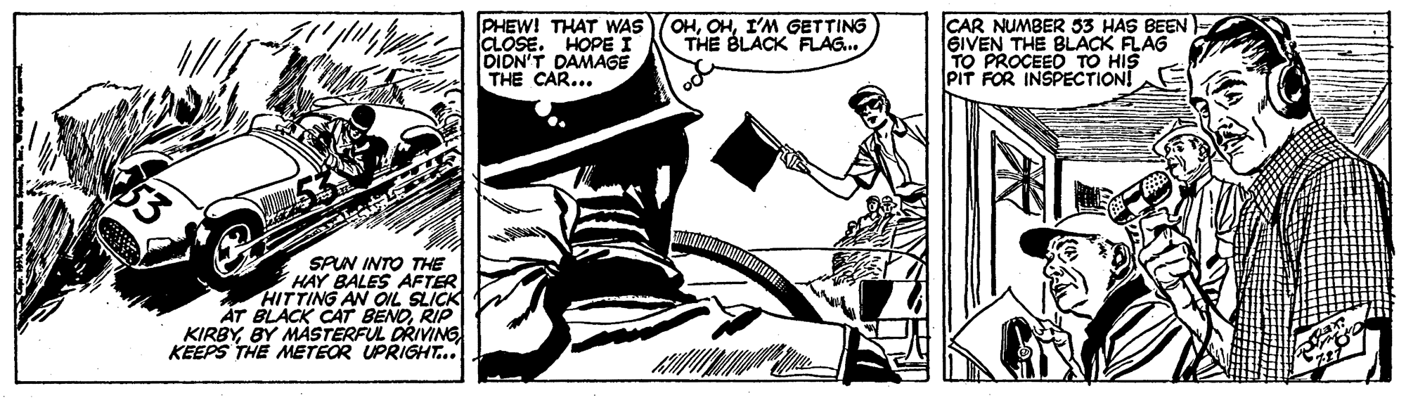 Comic book OCR: PHEW! THAT WAS CLOSE. HOPE I DIDN'T DAMAGE THE CAR... OHI'M GETTING THE BLACK FLAG. CAR NUMBER 53 HAS BEEN ŠIVEN THE BLACK FLAG TO PROCEED TO HIS PIT FOR INSPECTION! SPUN INTO THE HAY BALES AFTER HITTING AN OIL SLICK AT BLACK CAT BENORIP KIRBYBY MÁSTERFUL DRIVING KEEPS THE METEOR UPRIGHT. PHEW! THAT WAS CLOSE. HOPE I DIDN'T DAMAGE THE CAR... OHI'M GETTING THE BLACK FLAG. CAR NUMBER 53 HAS BEEN ŠIVEN THE BLACK FLAG TO PROCEED TO HIS PIT FOR INSPECTION! SPUN INTO THE HAY BALES AFTER HITTING AN OIL SLICK AT BLACK CAT BENORIP KIRBYBY MÁSTERFUL DRIVING KEEPS THE METEOR UPRIGHT.