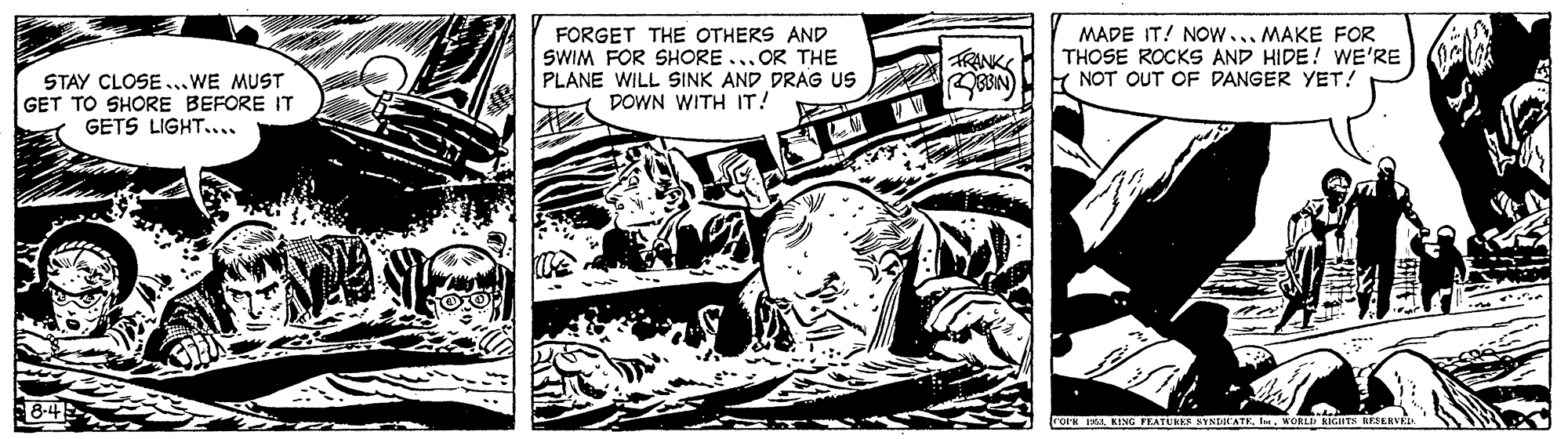 Comics OCR: FORGET THE OTHERS AND SWIM FOR SHORE ... OR THE PLANE WILL SINK AND DRAG US DOWN WITH IT! MADE IT! NOw... MAKE FOR THOSE ROCKS AND HIDE! WE'RE Y NOT OUT OF DANGER YET! RINK STAY CLOSE ..WE MUST GET TO SHORE BEFORE IT K GETS LIGHT.... rorw KING TATUR YNDEATE. ORLID KItT BESERVE FORGET THE OTHERS AND SWIM FOR SHORE ... OR THE PLANE WILL SINK AND DRAG US DOWN WITH IT! MADE IT! NOw... MAKE FOR THOSE ROCKS AND HIDE! WE'RE Y NOT OUT OF DANGER YET! RINK STAY CLOSE ..WE MUST GET TO SHORE BEFORE IT K GETS LIGHT.... rorw KING TATUR YNDEATE. ORLID KItT BESERVE