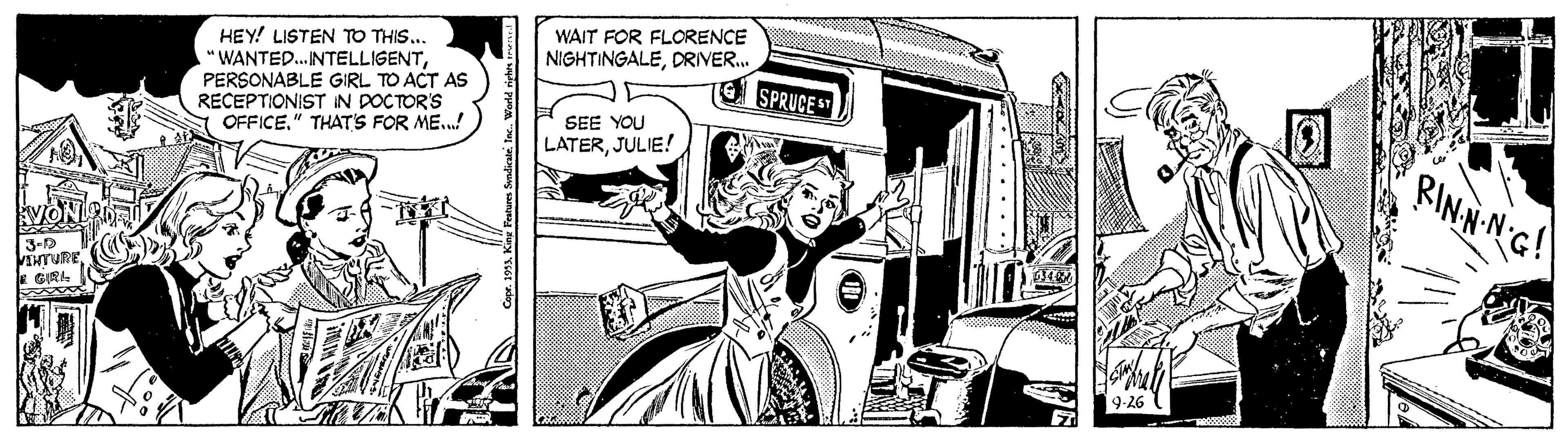 Illustration OCR: WAIT FOR FLORENCE NIGHTINGALEDRIVER. HEY! LISTEN TO THIS... "WANTED.. NTELLIGENTPERSONABLE GIRL TO ACT AS RECEPTIONIST IN DOCTOR'S OFFICE" THAT'S FOR ME.! SPRUCE SEE YOU LATERJULIE! RINHNG! vON 3-D VIHTURE 9-26 WAIT FOR FLORENCE NIGHTINGALEDRIVER. HEY! LISTEN TO THIS... "WANTED.. NTELLIGENTPERSONABLE GIRL TO ACT AS RECEPTIONIST IN DOCTOR'S OFFICE" THAT'S FOR ME.! SPRUCE SEE YOU LATERJULIE! RINHNG! vON 3-D VIHTURE 9-26