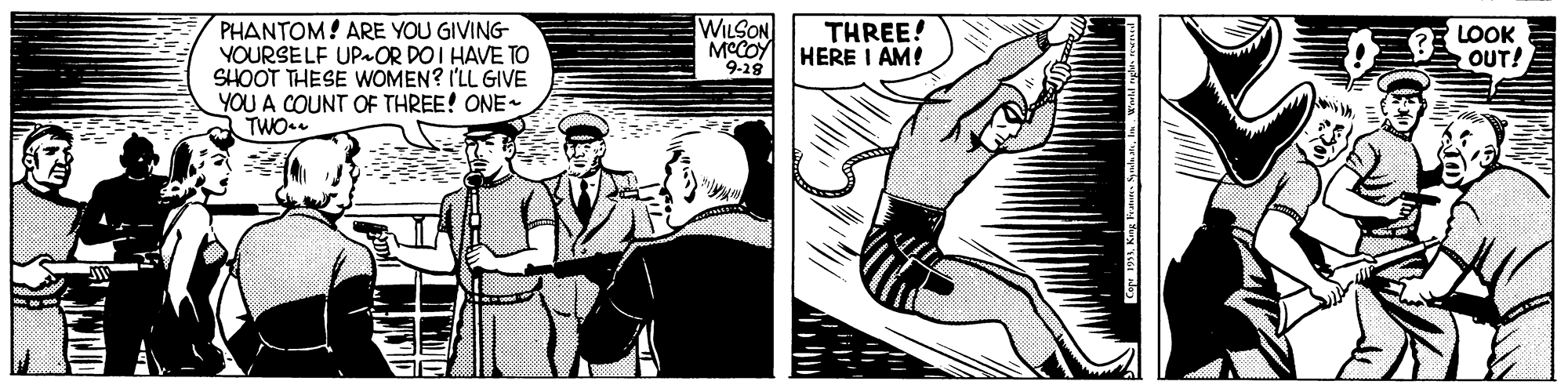 Comic book OCR: WILSON MCCOY HERE I AM! 9-28 THREE! PHANTOM! ARE YOU GIVING YOURSELF UP OR DO I HAVE TO SHOOT THESE WwOMEN? I'LL GIVE YOU A COUNT OF THREE! ONE TWO LOOK OUT! WILSON MCCOY HERE I AM! 9-28 THREE! PHANTOM! ARE YOU GIVING YOURSELF UP OR DO I HAVE TO SHOOT THESE WwOMEN? I'LL GIVE YOU A COUNT OF THREE! ONE TWO LOOK OUT!